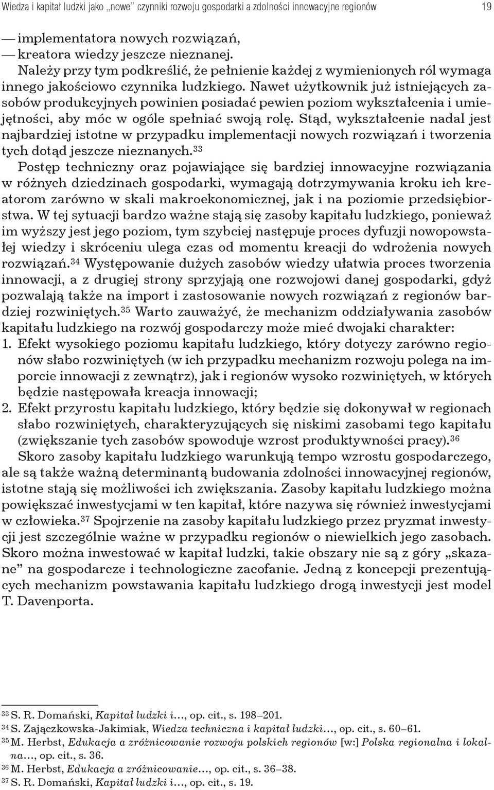 Nawet użytkownik już istniejących zasobów produkcyjnych powinien posiadać pewien poziom wykształcenia i umiejętności, aby móc w ogóle spełniać swoją rolę.