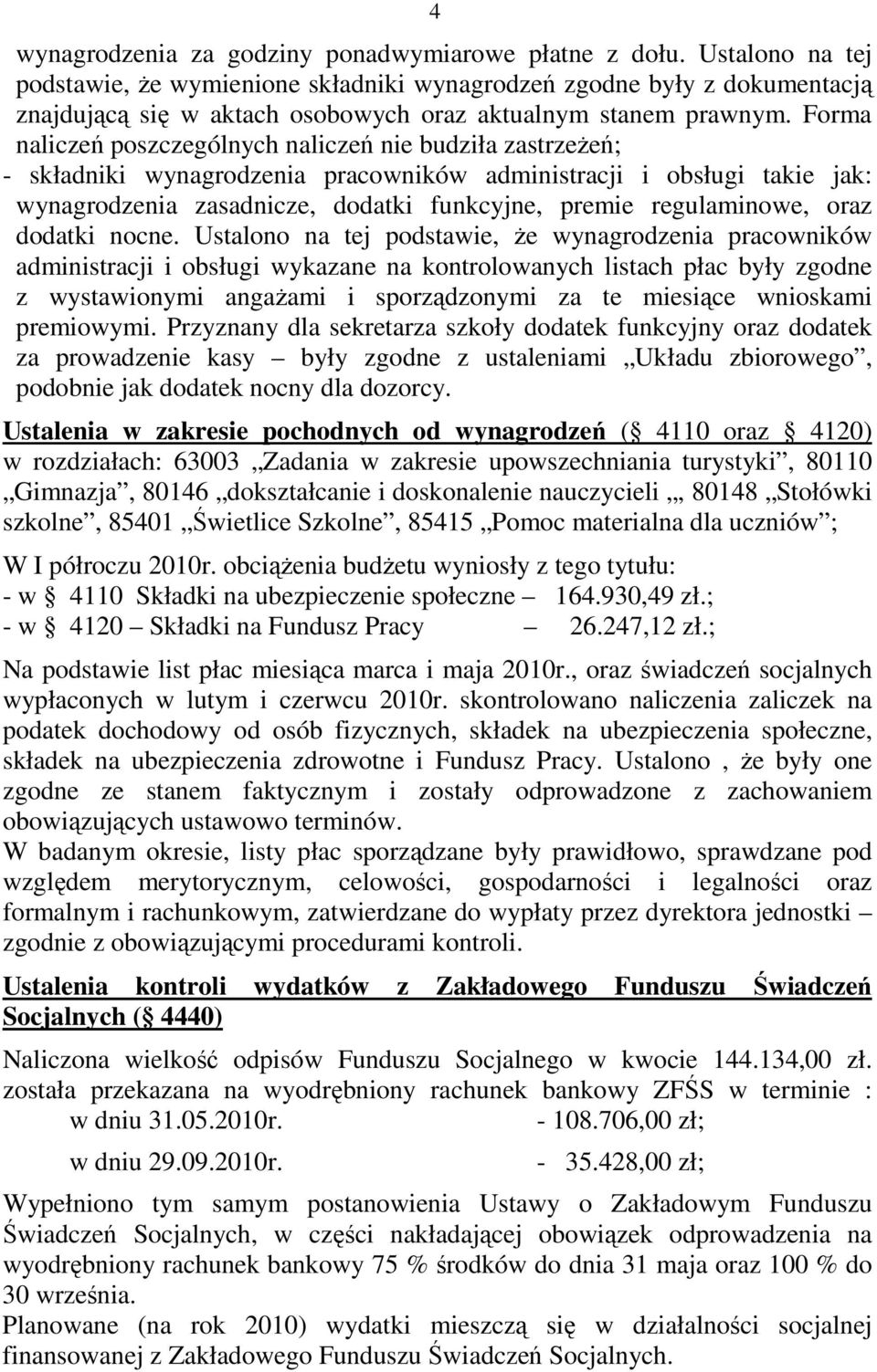 Forma naliczeń poszczególnych naliczeń nie budziła zastrzeŝeń; - składniki wynagrodzenia pracowników administracji i obsługi takie jak: wynagrodzenia zasadnicze, dodatki funkcyjne, premie