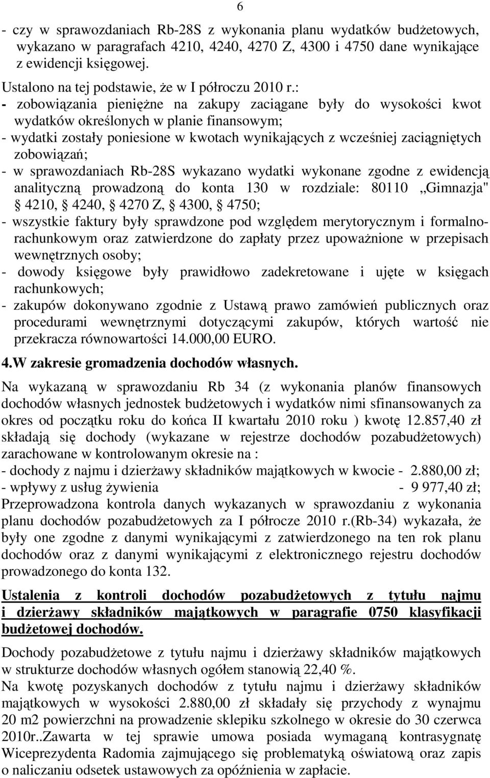 : - zobowiązania pienięŝne na zakupy zaciągane były do wysokości kwot wydatków określonych w planie finansowym; - wydatki zostały poniesione w kwotach wynikających z wcześniej zaciągniętych