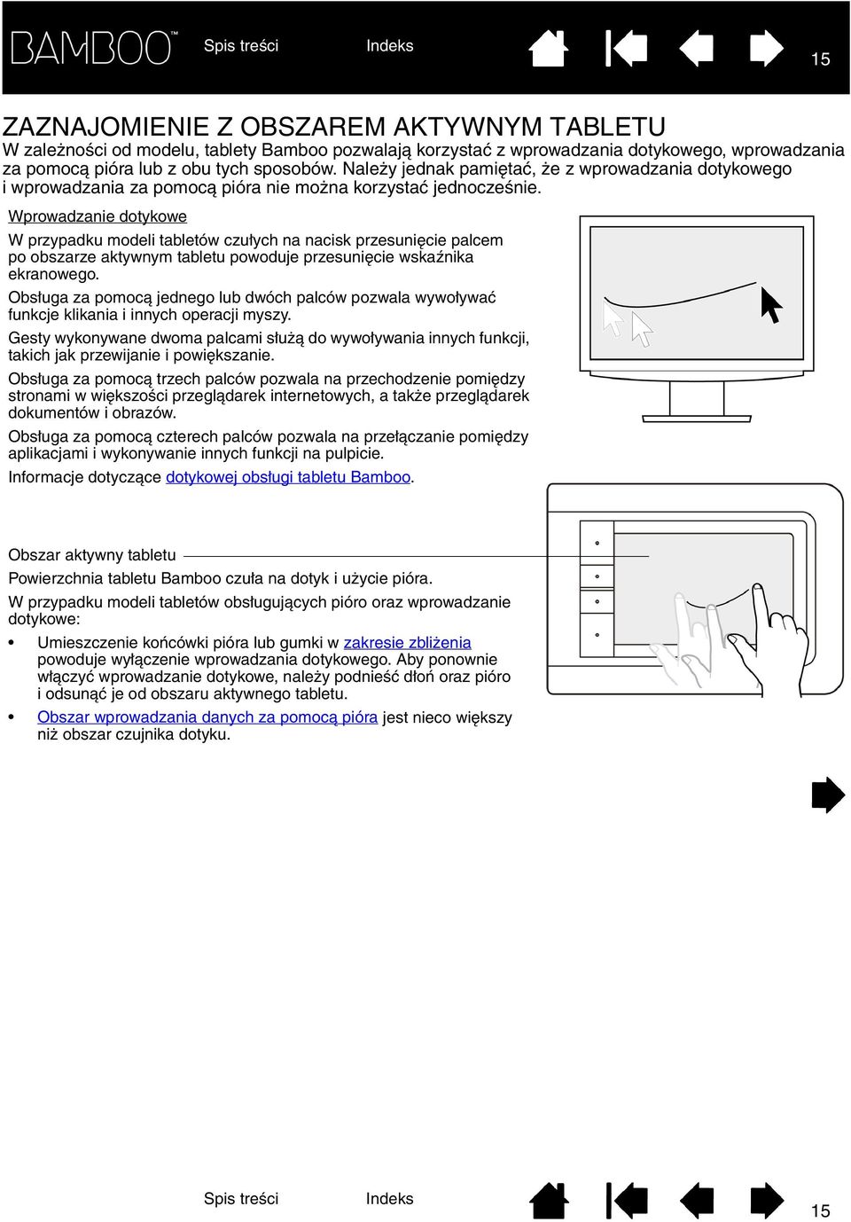 Wprowadzanie dotykowe W przypadku modeli tabletów czułych na nacisk przesunięcie palcem po obszarze aktywnym tabletu powoduje przesunięcie wskaźnika ekranowego.