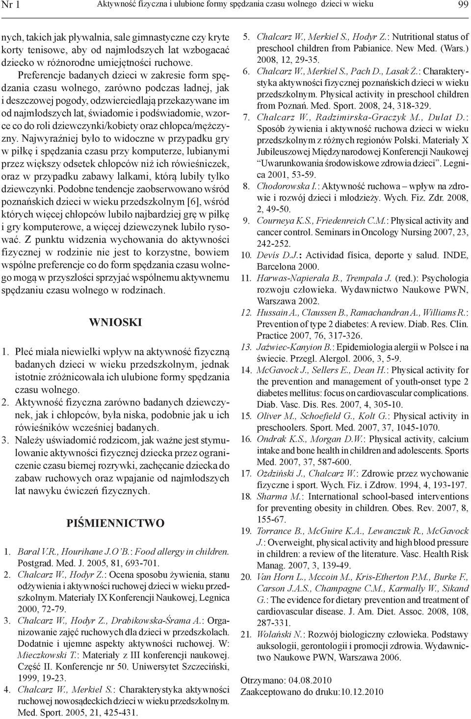 Preferencje badanych dzieci w zakresie form spędzania czasu wolnego, zarówno podczas ładnej, jak i deszczowej pogody, odzwierciedlają przekazywane im od najmłodszych lat, świadomie i podświadomie,