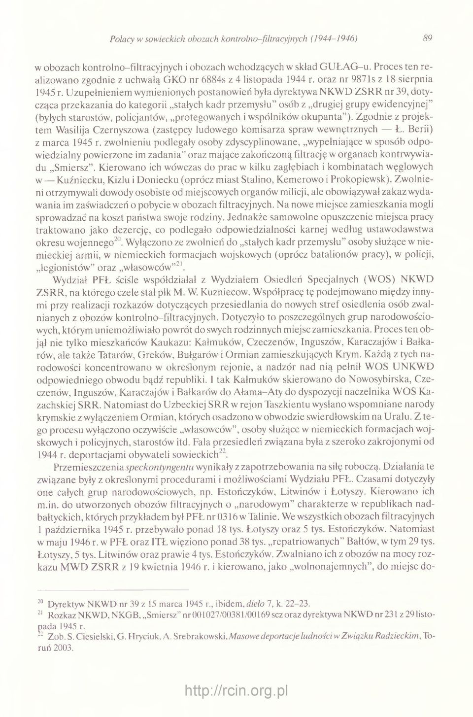 Uzupełnieniem wymienionych postanowień była dyrektywa NKWD ZSRR nr 39, dotycząca przekazania do kategorii stałych kadr przemysłu osób z drugiej grupy ewidencyjnej (byłych starostów, policjantów,