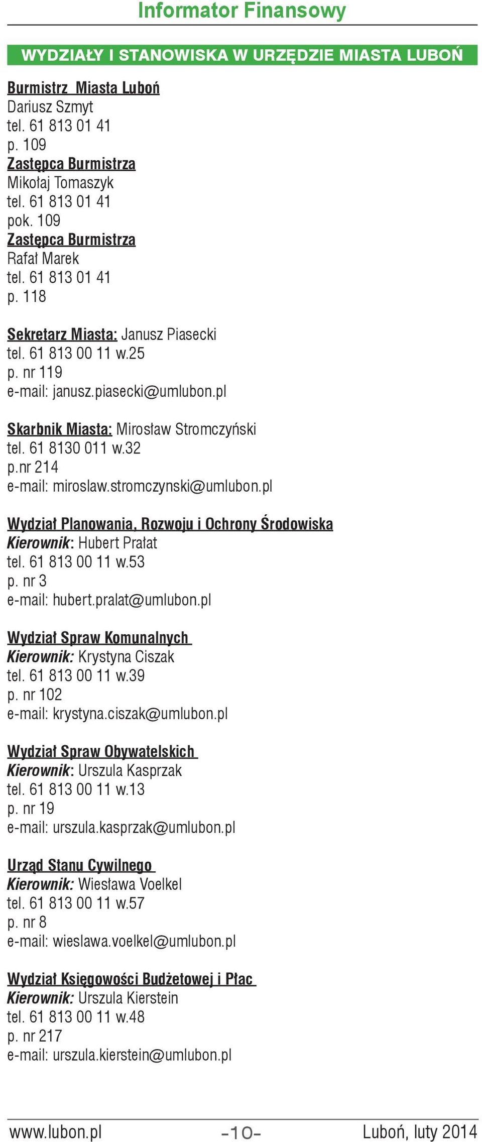 pl Skarbnik Miasta: Mirosław Stromczyński tel. 61 8130 011 w.32 p.nr 214 e-mail: miroslaw.stromczynski@umlubon.pl Wydział Planowania, Rozwoju i Ochrony Środowiska Kierownik: Hubert Prałat tel.