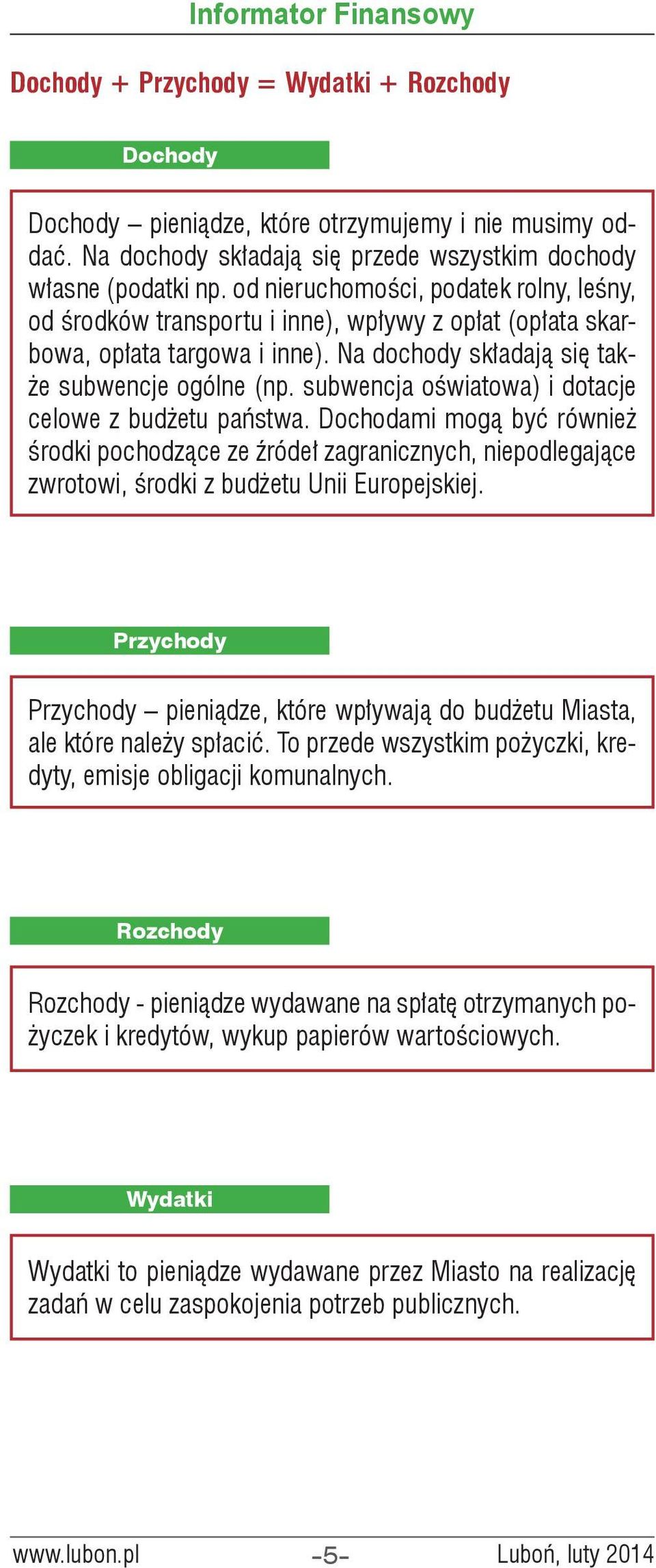 subwencja oświatowa) i dotacje celowe z budżetu państwa. Dochodami mogą być również środki pochodzące ze źródeł zagranicznych, niepodlegające zwrotowi, środki z budżetu Unii Europejskiej.
