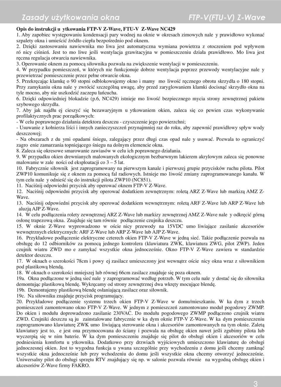 Dzięki zastosowaniu nawiewnika możliwa jest automatyczna wymiana powietrza z otoczeniem pod wpływem różnicy ciśnień. Jest to możliwe jeśli wentylacja grawitacyjna w pomieszczeniu działa prawidłowo.