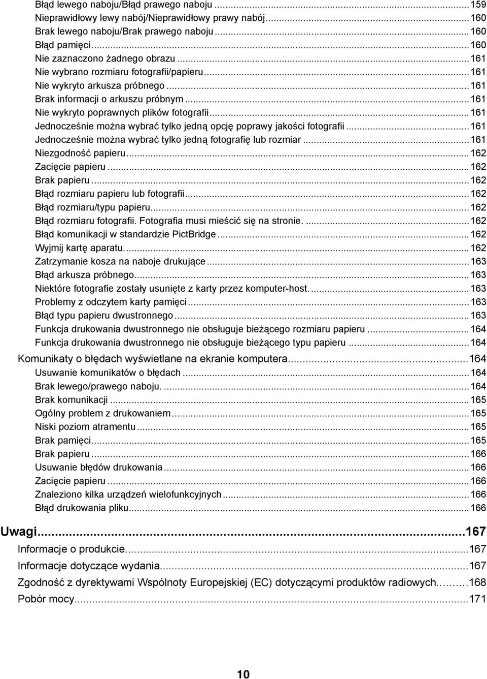 ..161 Jednocześnie można wybrać tylko jedną opcję poprawy jakości fotografii...161 Jednocześnie można wybrać tylko jedną fotografię lub rozmiar...161 Niezgodność papieru...162 Zacięcie papieru.