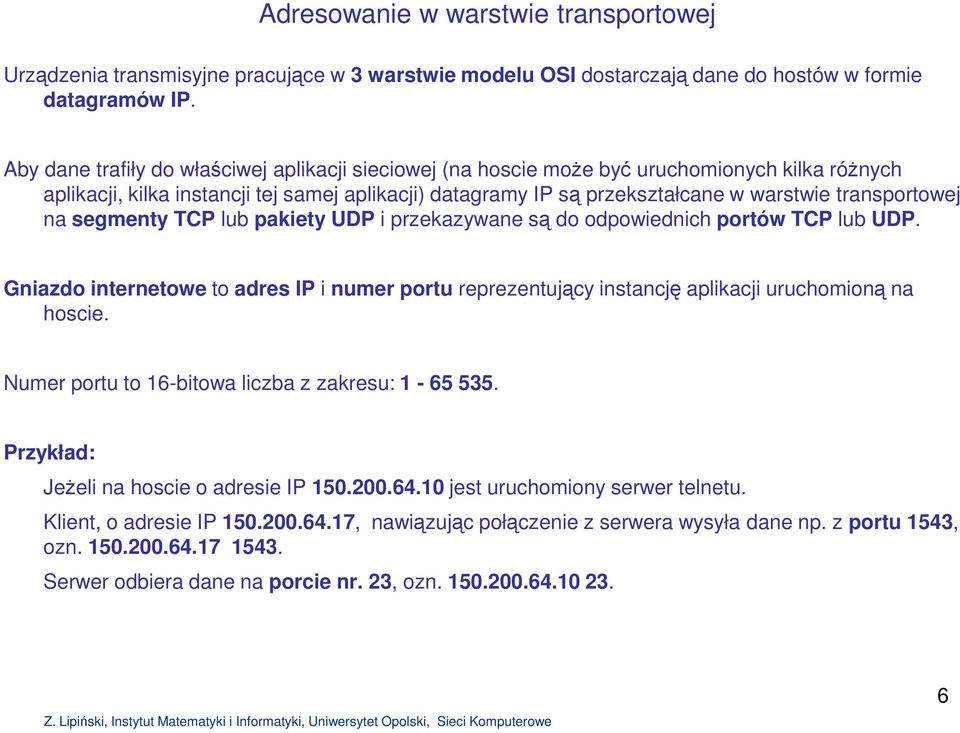 transportowej na segmenty TCP lub pakiety UDP i przekazywane są do odpowiednich portów TCP lub UDP.