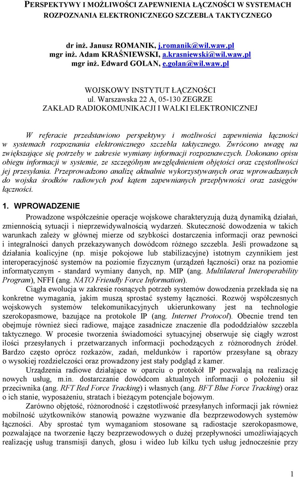 Warszawska 22 A, 05-130 ZEGRZE ZAKŁAD RADIOKOMUNIKACJI I WALKI ELEKTRONICZNEJ W referacie przedstawiono perspektywy i możliwości zapewnienia łączności w systemach rozpoznania elektronicznego szczebla