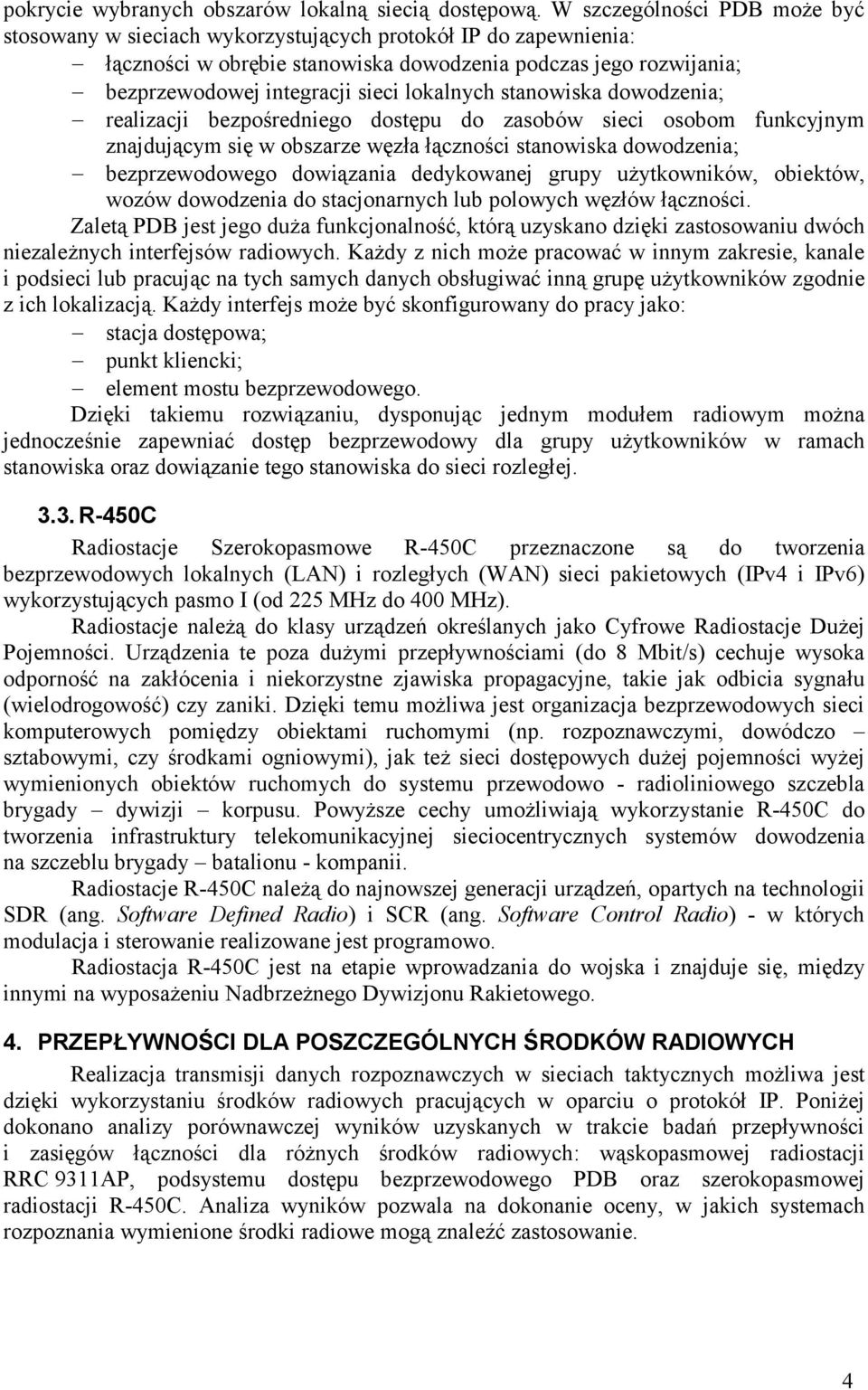 lokalnych stanowiska dowodzenia; realizacji bezpośredniego dostępu do zasobów sieci osobom funkcyjnym znajdującym się w obszarze węzła łączności stanowiska dowodzenia; bezprzewodowego dowiązania