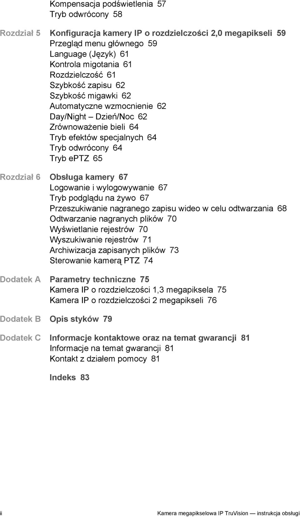 kamery 67 Logowanie i wylogowywanie 67 Tryb podglądu na żywo 67 Przeszukiwanie nagranego zapisu wideo w celu odtwarzania 68 Odtwarzanie nagranych plików 70 Wyświetlanie rejestrów 70 Wyszukiwanie