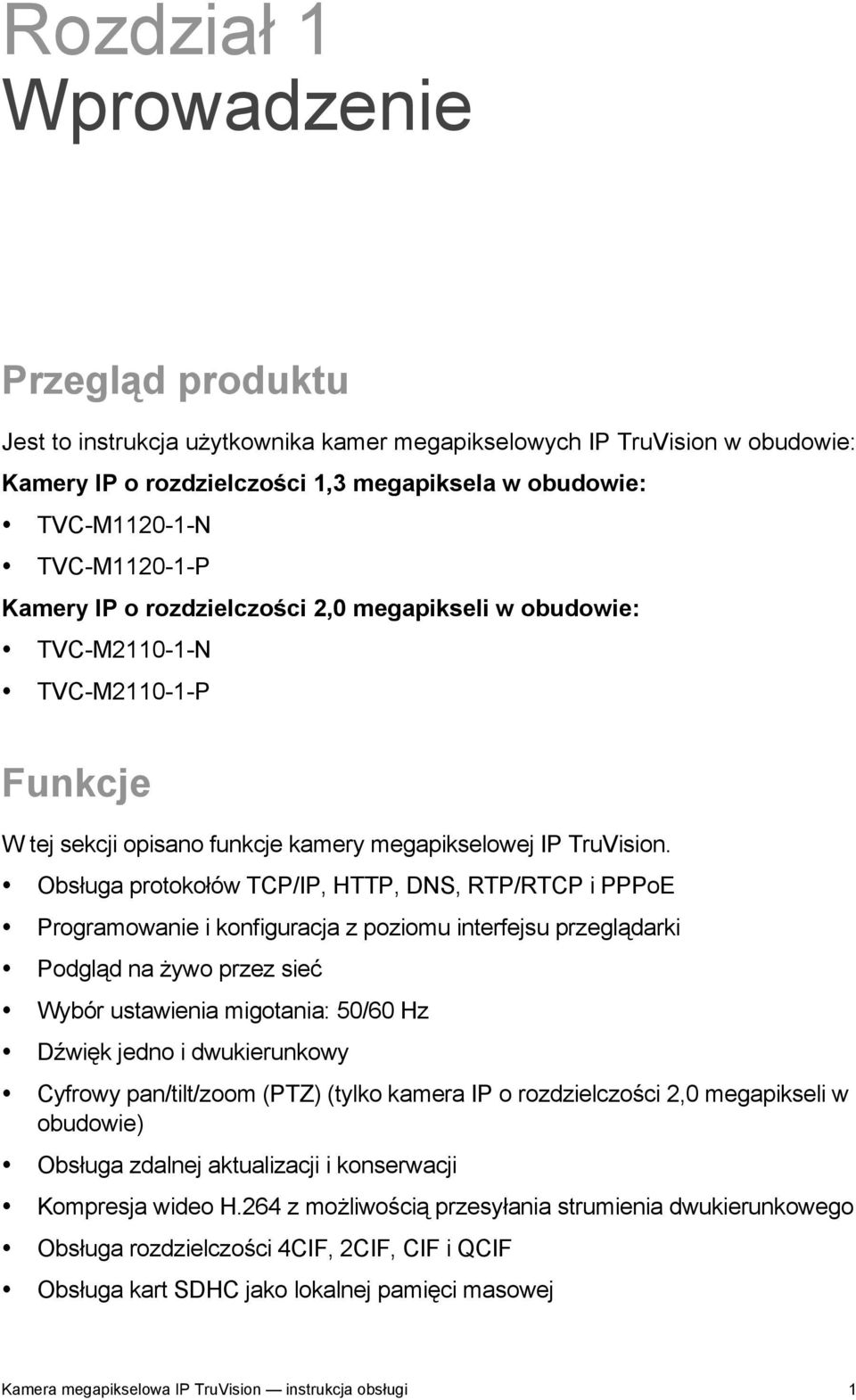 Obsługa protokołów TCP/IP, HTTP, DNS, RTP/RTCP i PPPoE Programowanie i konfiguracja z poziomu interfejsu przeglądarki Podgląd na żywo przez sieć Wybór ustawienia migotania: 50/60 Hz Dźwięk jedno i