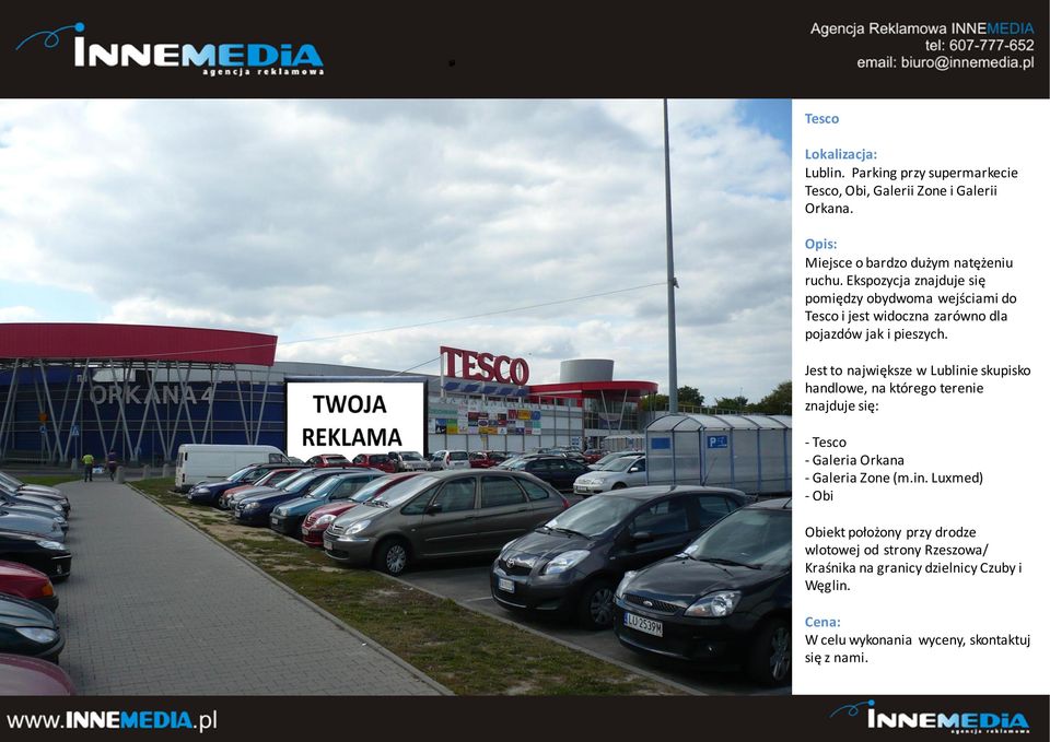 Jest to największe w Lublinie skupisko handlowe, na którego terenie znajduje się: - Tesco - Galeria Orkana -