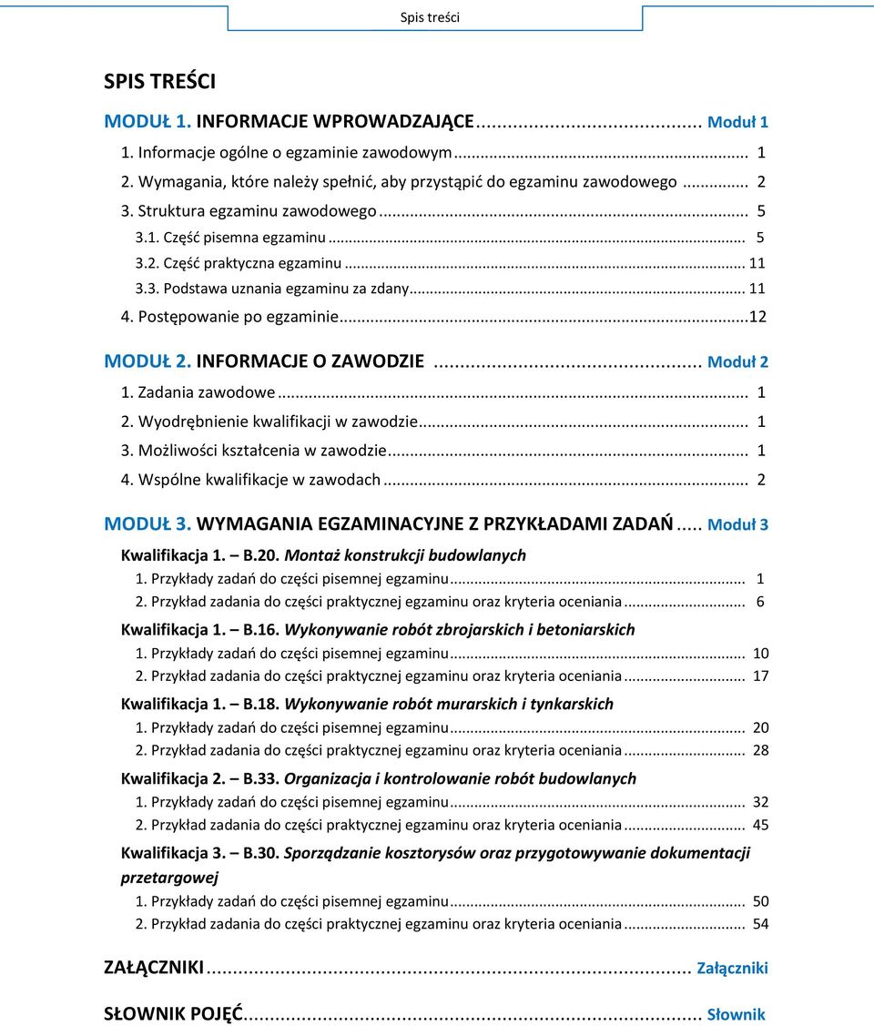 INFORMACJE O ZAWODZIE... Moduł 2 1. Zadania zawodowe... 1 2. Wyodrębnienie kwalifikacji w zawodzie... 1 3. Możliwości kształcenia w zawodzie... 1 4. Wspólne kwalifikacje w zawodach... 2 MODUŁ 3.