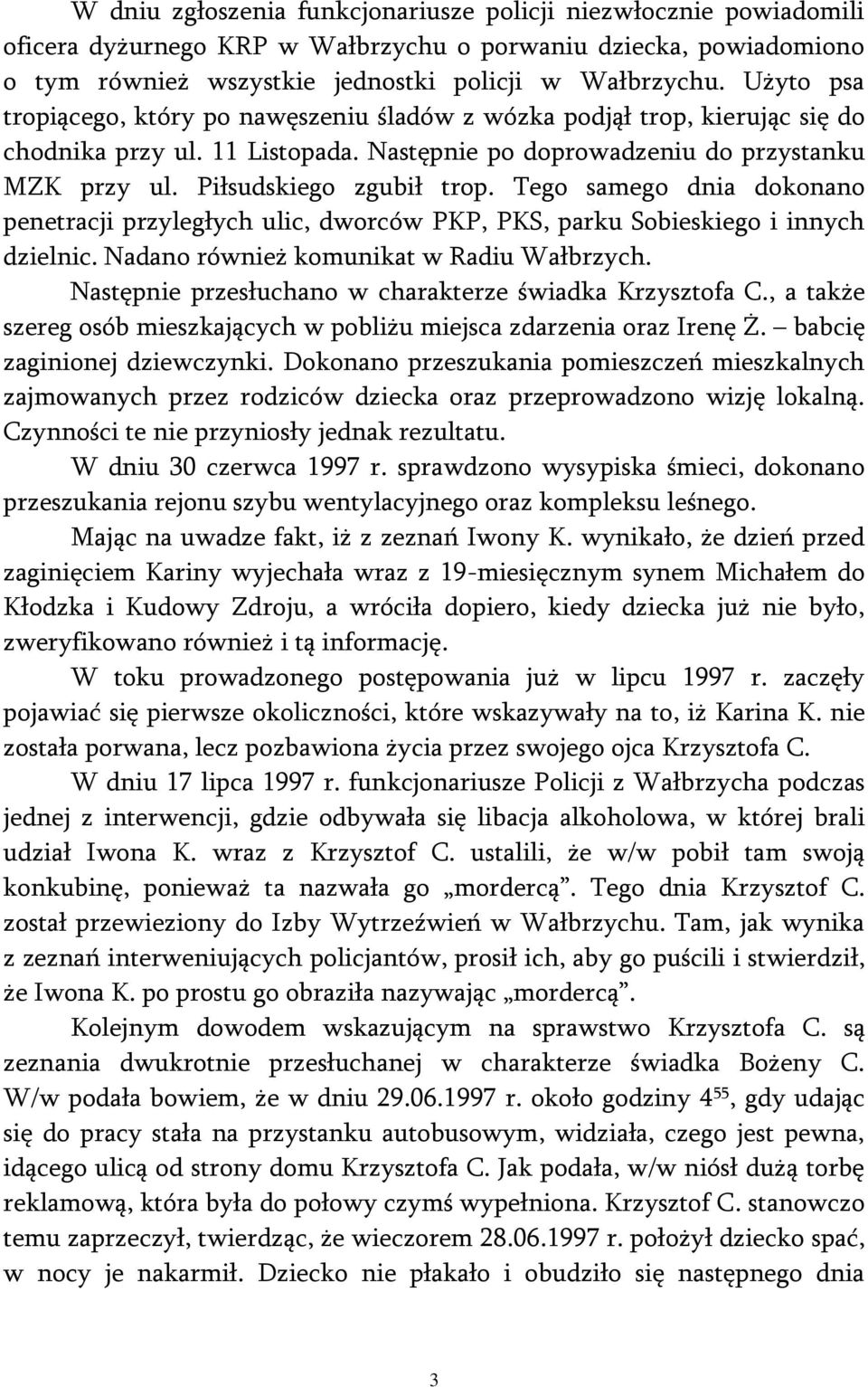 Tego samego dnia dokonano penetracji przyległych ulic, dworców PKP, PKS, parku Sobieskiego i innych dzielnic. Nadano również komunikat w Radiu Wałbrzych.