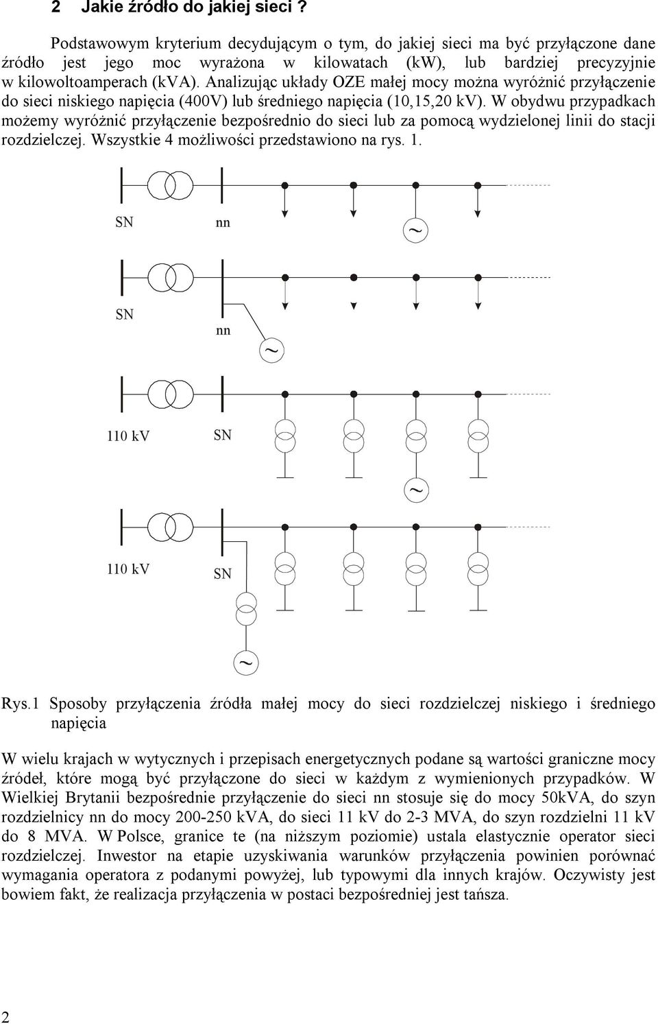 Analizując układy OZE małej mocy można wyróżnić przyłączenie do sieci niskiego napięcia (400V) lub średniego napięcia (10,15,20 kv).