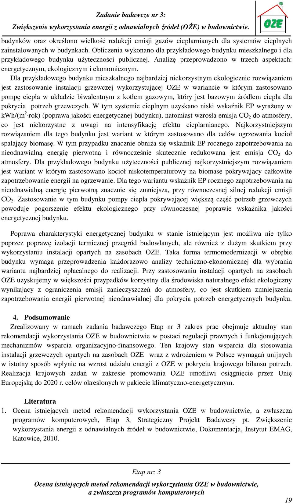 Dla przykładowego budynku mieszkalnego najbardziej niekorzystnym ekologicznie rozwiązaniem jest zastosowanie instalacji grzewczej wykorzystującej OZE w wariancie w którym zastosowano pompę ciepła w
