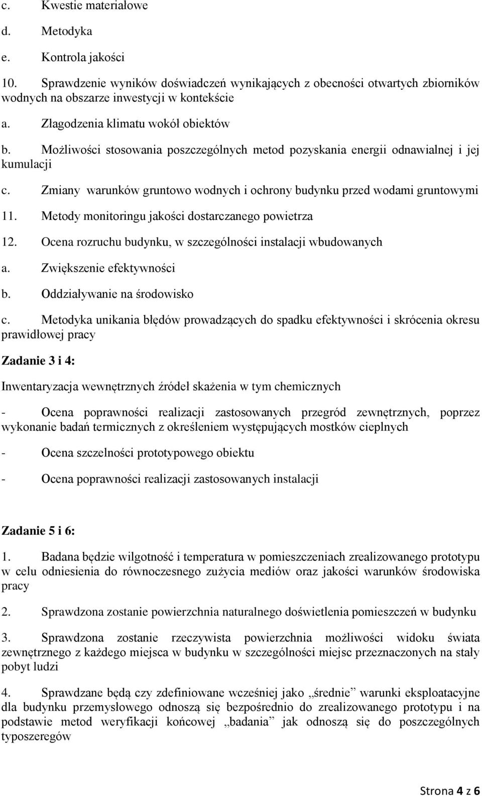 Zmiany warunków gruntowo wodnych i ochrony budynku przed wodami gruntowymi 11. Metody monitoringu jakości dostarczanego powietrza 12. Ocena rozruchu budynku, w szczególności instalacji wbudowanych a.
