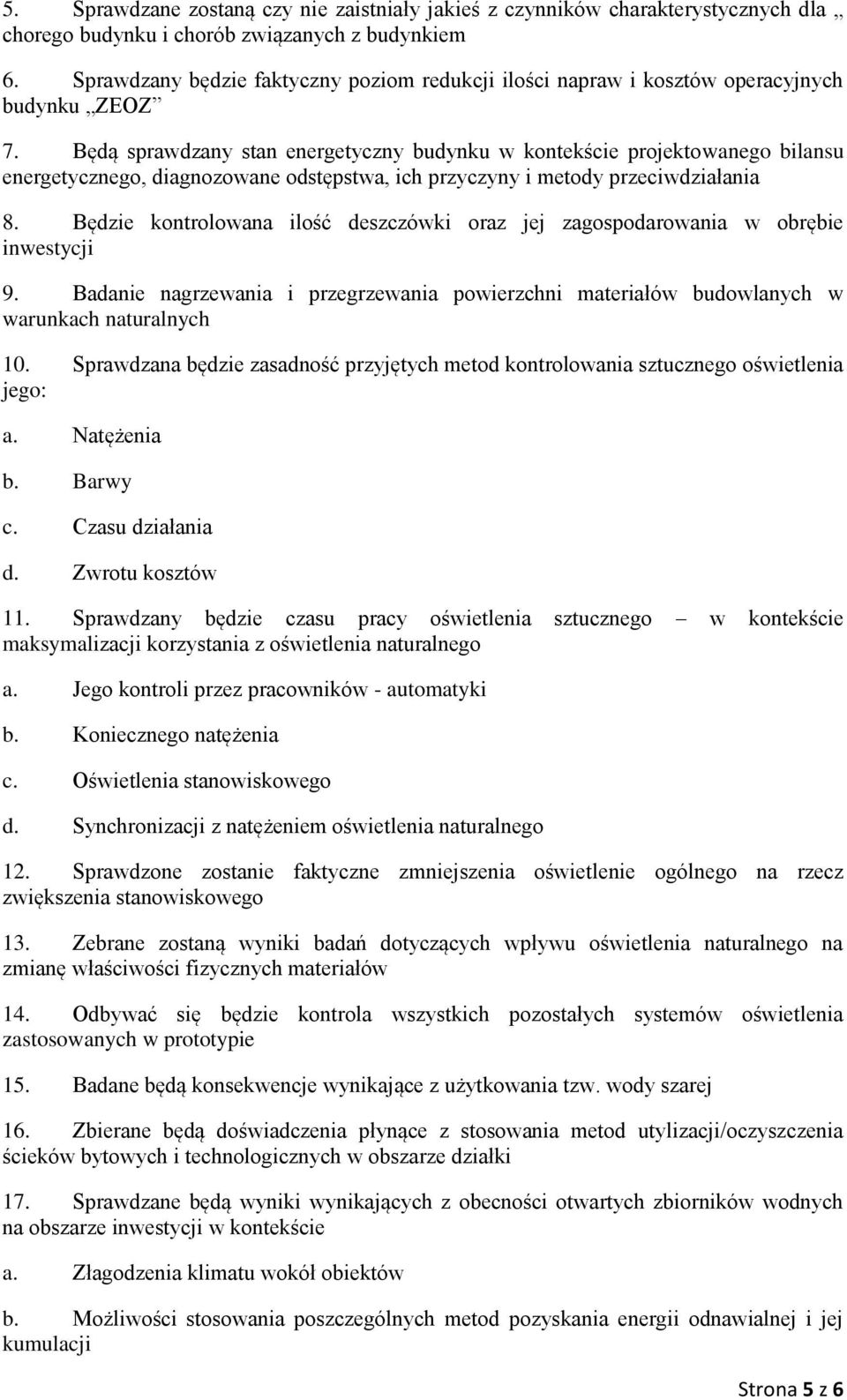 Będą sprawdzany stan energetyczny budynku w kontekście projektowanego bilansu energetycznego, diagnozowane odstępstwa, ich przyczyny i metody przeciwdziałania 8.
