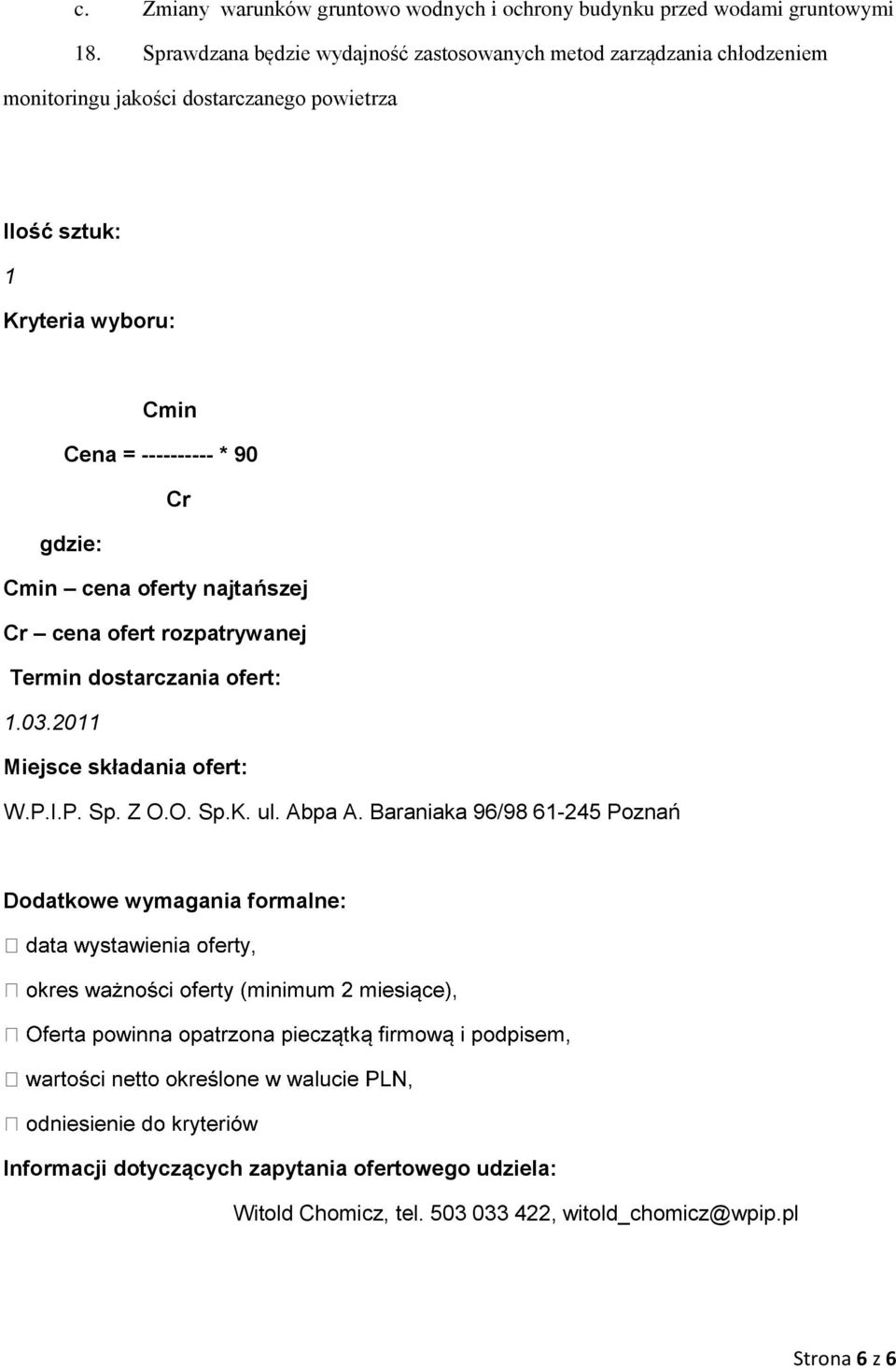 Cmin Cena = ---------- * 90 Cr gdzie: Cmin cena oferty najtańszej Cr cena ofert rozpatrywanej Termin dostarczania ofert: 1.03.