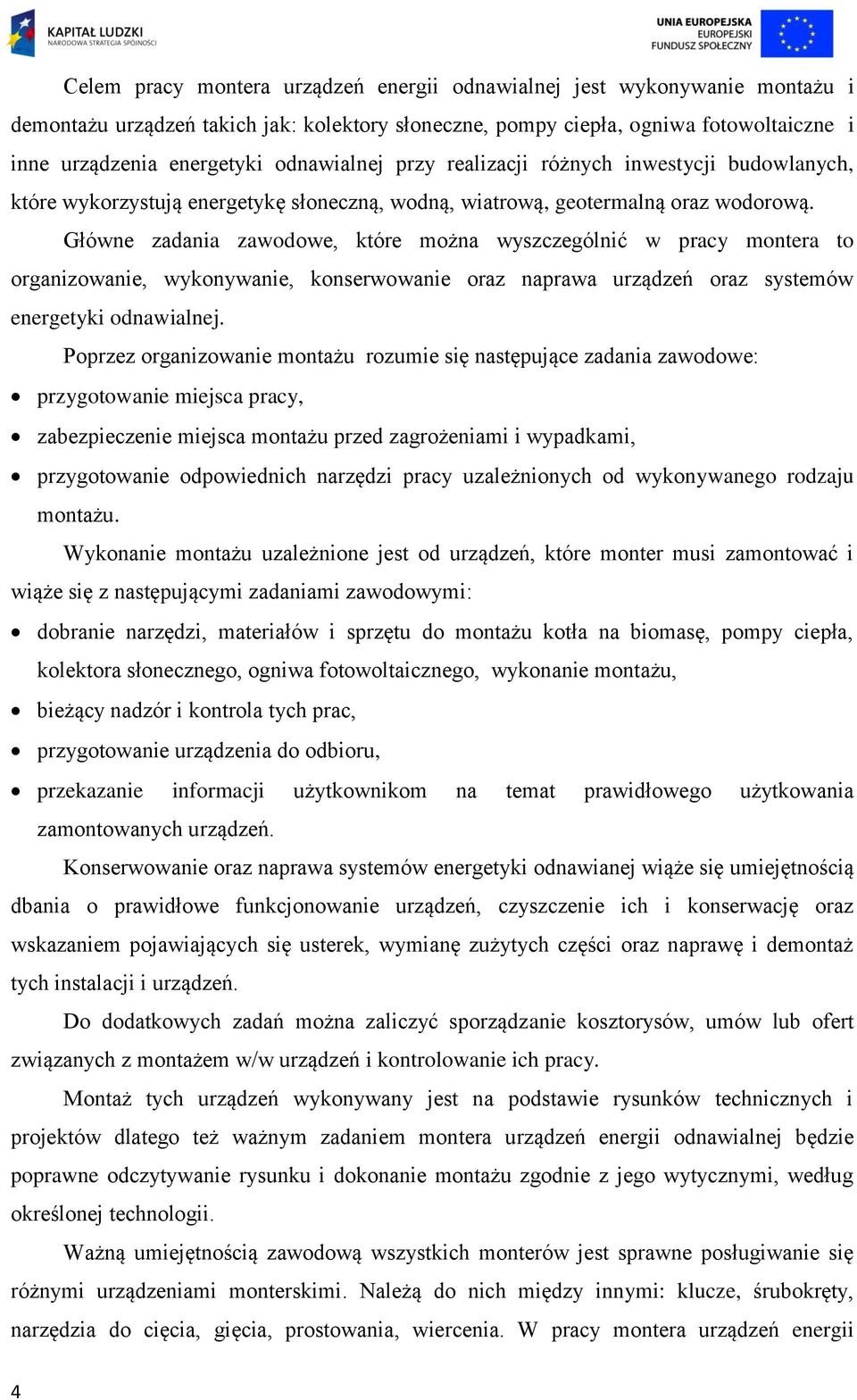 Główne zadania zawodowe, które można wyszczególnić w pracy montera to organizowanie, wykonywanie, konserwowanie oraz naprawa urządzeń oraz systemów energetyki odnawialnej.