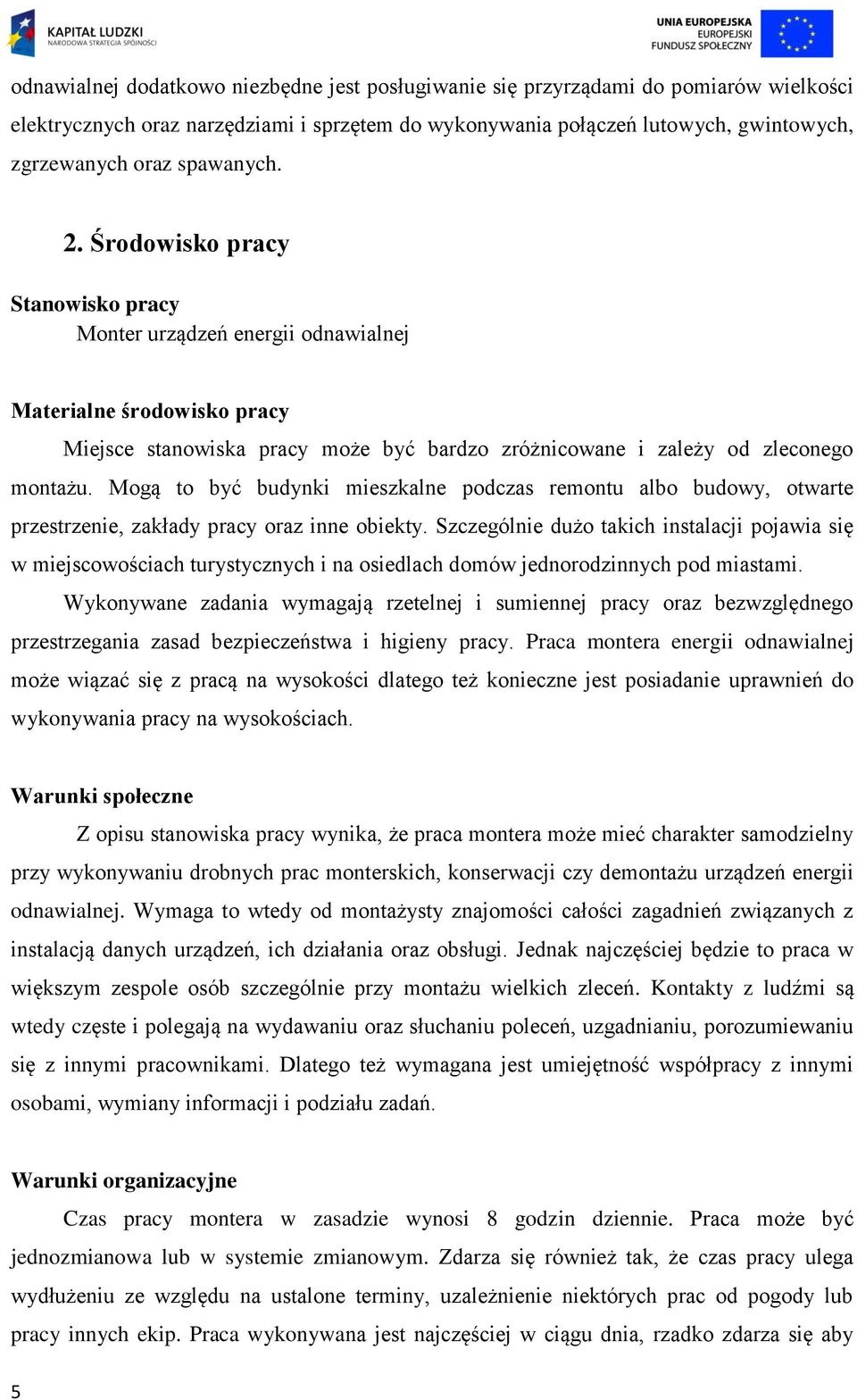 Mogą to być budynki mieszkalne podczas remontu albo budowy, otwarte przestrzenie, zakłady pracy oraz inne obiekty.
