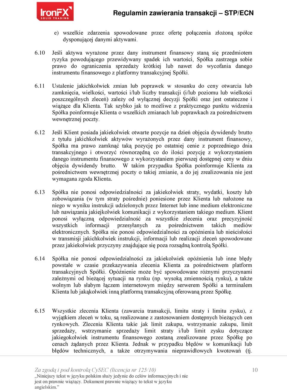lub nawet do wycofania danego instrumentu finansowego z platformy transakcyjnej Spółki. 6.
