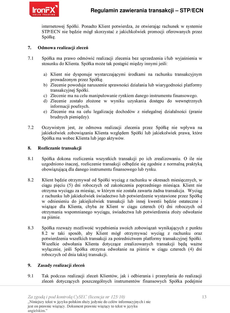 Spółka może tak postąpić między innymi jeśli: a) Klient nie dysponuje wystarczającymi środkami na rachunku transakcyjnym prowadzonym przez Spółkę.