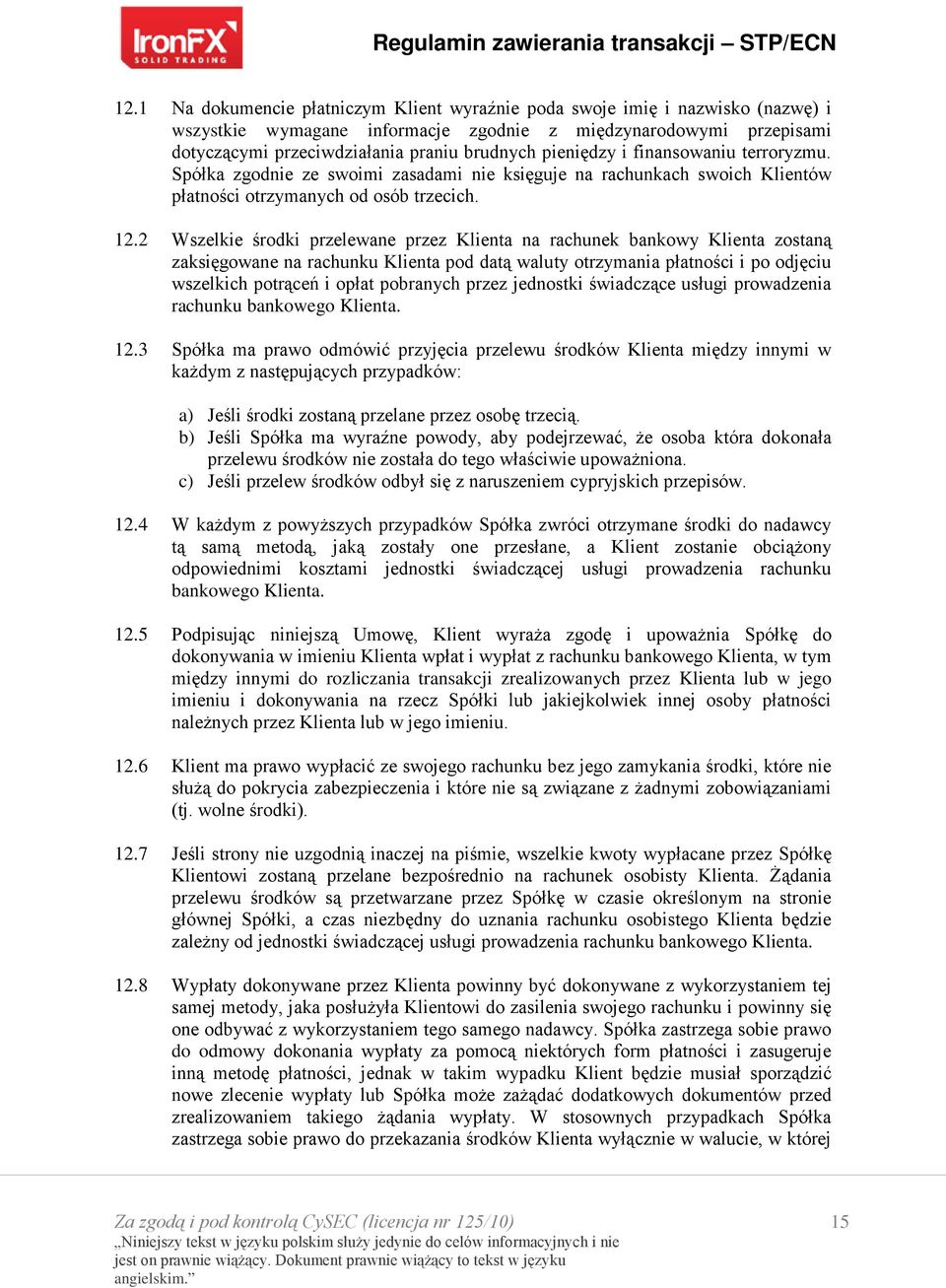 2 Wszelkie środki przelewane przez Klienta na rachunek bankowy Klienta zostaną zaksięgowane na rachunku Klienta pod datą waluty otrzymania płatności i po odjęciu wszelkich potrąceń i opłat pobranych