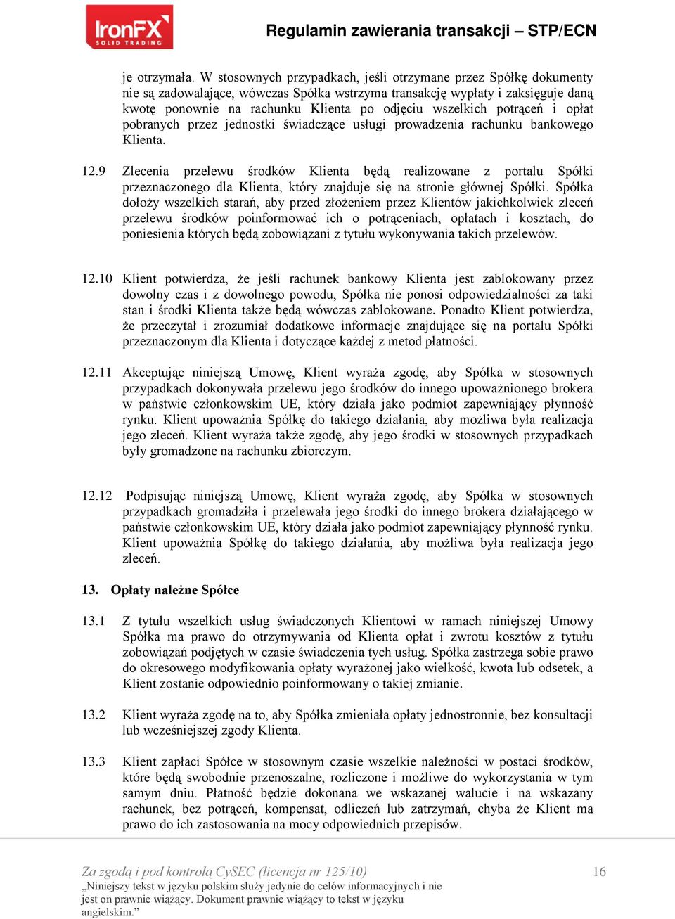 wszelkich potrąceń i opłat pobranych przez jednostki świadczące usługi prowadzenia rachunku bankowego Klienta. 12.