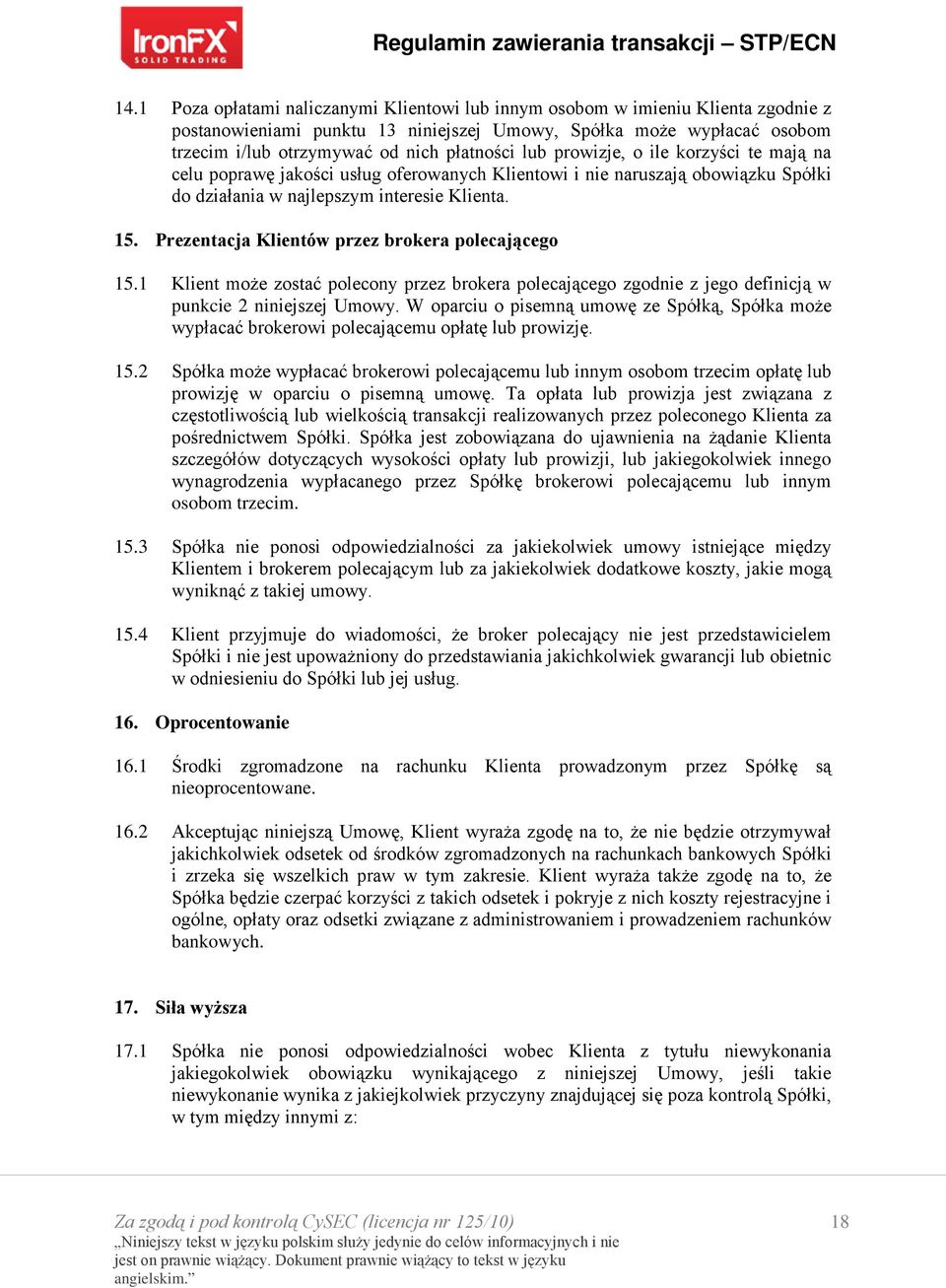 Prezentacja Klientów przez brokera polecającego 15.1 Klient może zostać polecony przez brokera polecającego zgodnie z jego definicją w punkcie 2 niniejszej Umowy.