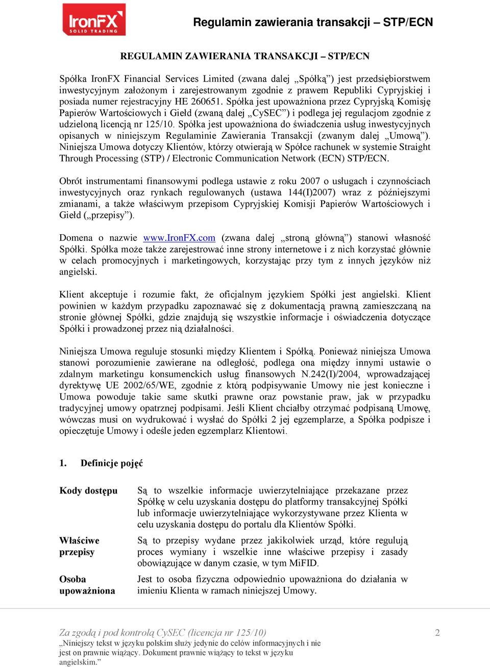 Spółka jest upoważniona przez Cypryjską Komisję Papierów Wartościowych i Giełd (zwaną dalej CySEC ) i podlega jej regulacjom zgodnie z udzieloną licencją nr 125/10.