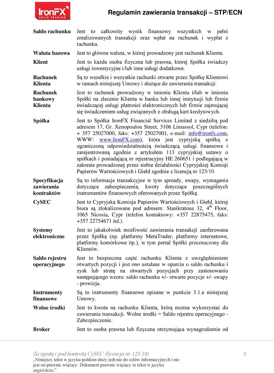 Rachunek Klienta Rachunek bankowy Klienta Spółka Specyfikacja zawierania kontraktów CySEC Systemy elektroniczne Saldo rejestru operacyjnego Instrumenty finansowe Wolne środki Broker Są to wszelkie i