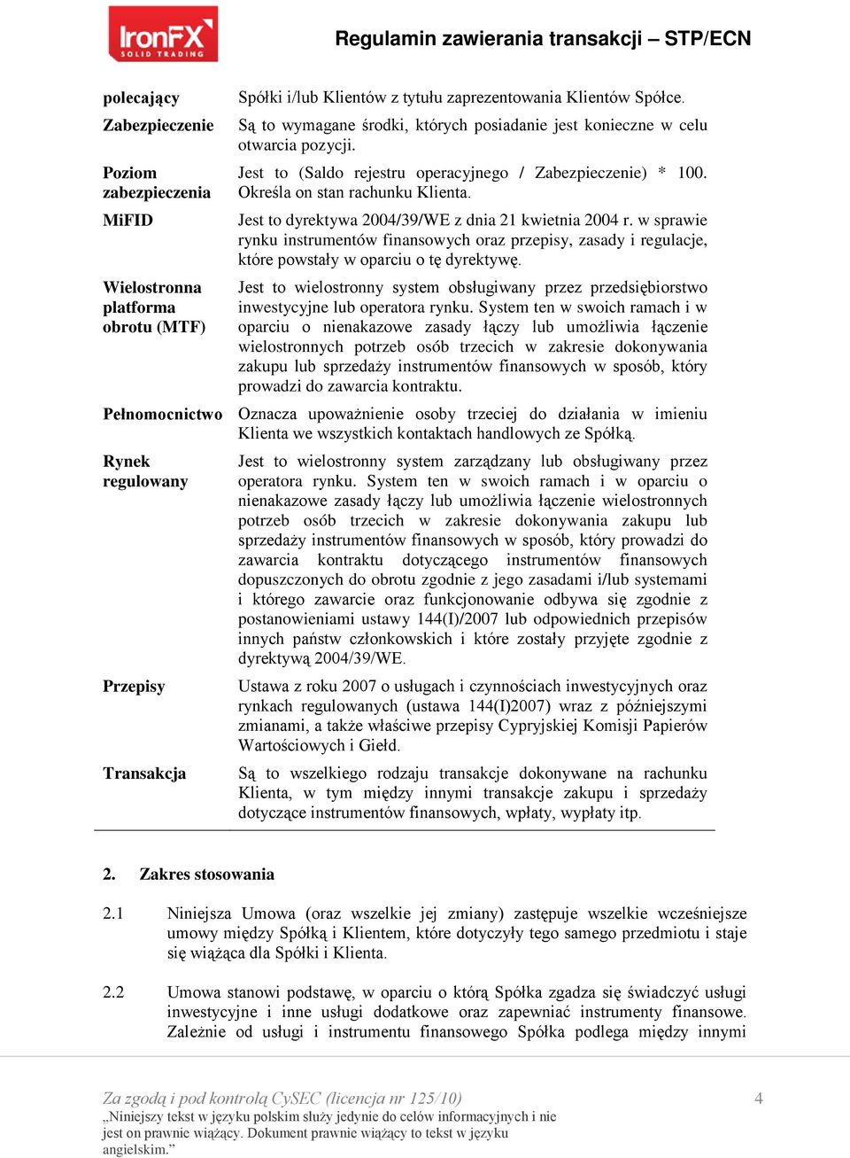 Jest to dyrektywa 2004/39/WE z dnia 21 kwietnia 2004 r. w sprawie rynku instrumentów finansowych oraz przepisy, zasady i regulacje, które powstały w oparciu o tę dyrektywę.