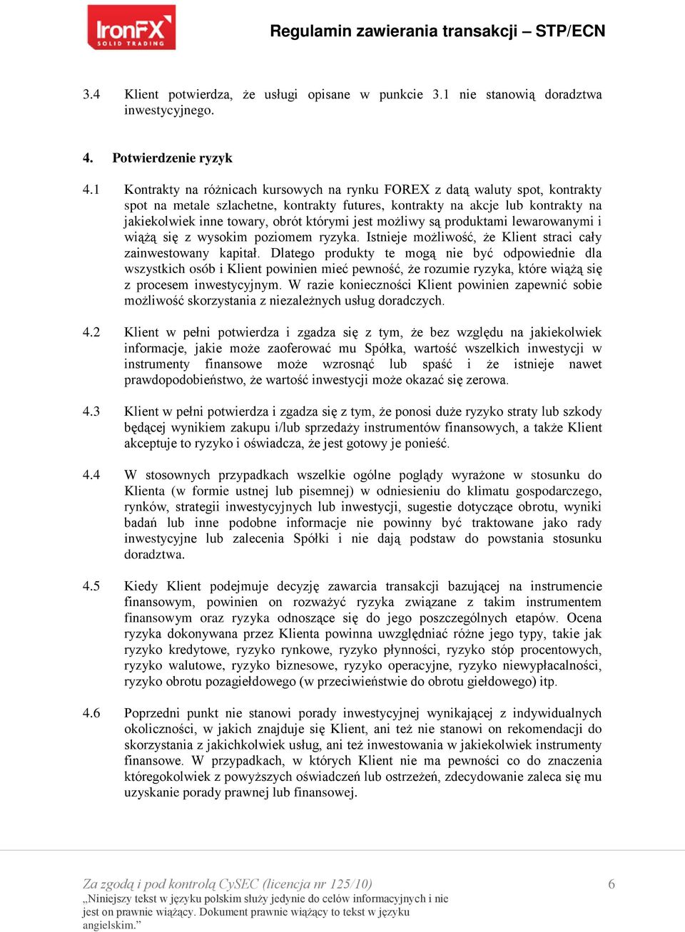 którymi jest możliwy są produktami lewarowanymi i wiążą się z wysokim poziomem ryzyka. Istnieje możliwość, że Klient straci cały zainwestowany kapitał.