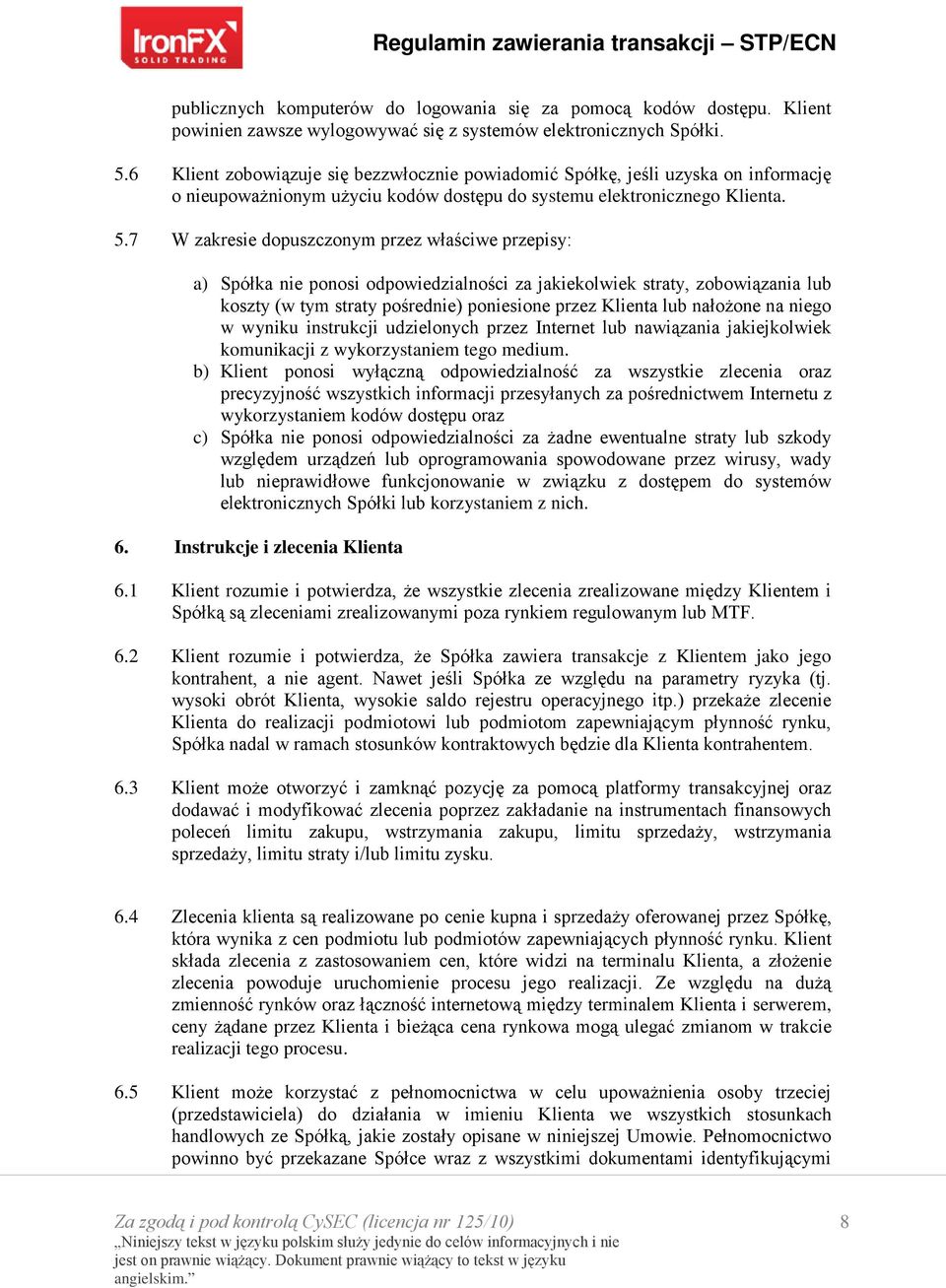 7 W zakresie dopuszczonym przez właściwe przepisy: a) Spółka nie ponosi odpowiedzialności za jakiekolwiek straty, zobowiązania lub koszty (w tym straty pośrednie) poniesione przez Klienta lub
