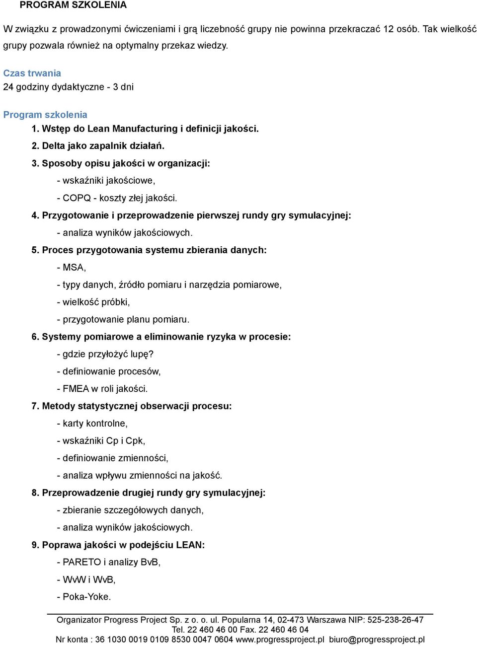 4. Przygotowanie i przeprowadzenie pierwszej rundy gry symulacyjnej: - analiza wyników jakościowych. 5.