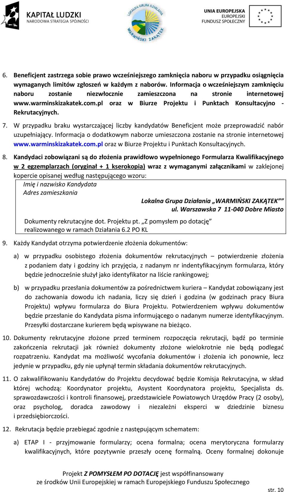 W przypadku braku wystarczającej liczby kandydatów Beneficjent może przeprowadzić nabór uzupełniający. Informacja o dodatkowym naborze umieszczona zostanie na stronie internetowej www.