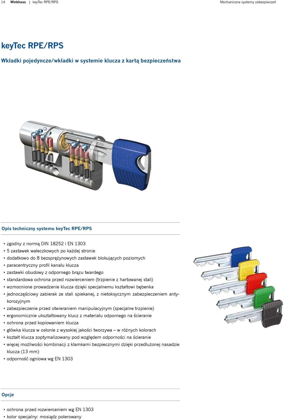 twardego standardowa ochrona przed rozwierceniem (trzpienie z hartowanej stali) wzmocnione prowadzenie klucza dzięki specjalnemu kształtowi bębenka jednoczęściowy zabierak ze stali spiekanej, z