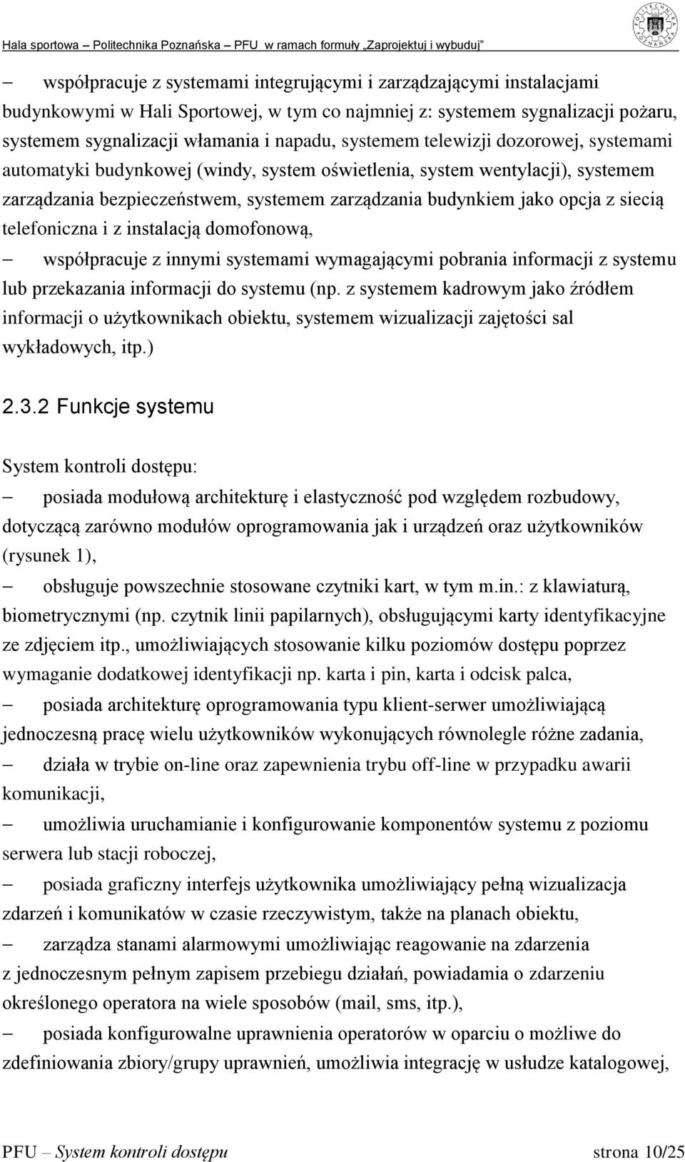 telefoniczna i z instalacją domofonową, współpracuje z innymi systemami wymagającymi pobrania informacji z systemu lub przekazania informacji do systemu (np.