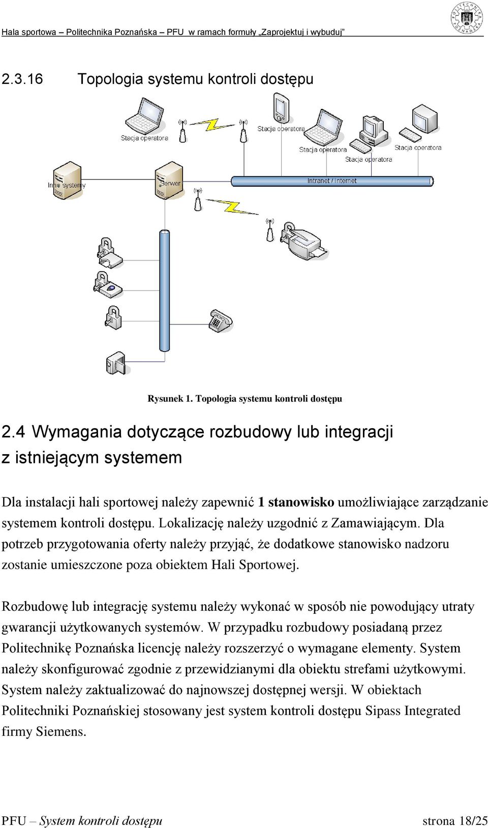 Lokalizację należy uzgodnić z Zamawiającym. Dla potrzeb przygotowania oferty należy przyjąć, że dodatkowe stanowisko nadzoru zostanie umieszczone poza obiektem Hali Sportowej.
