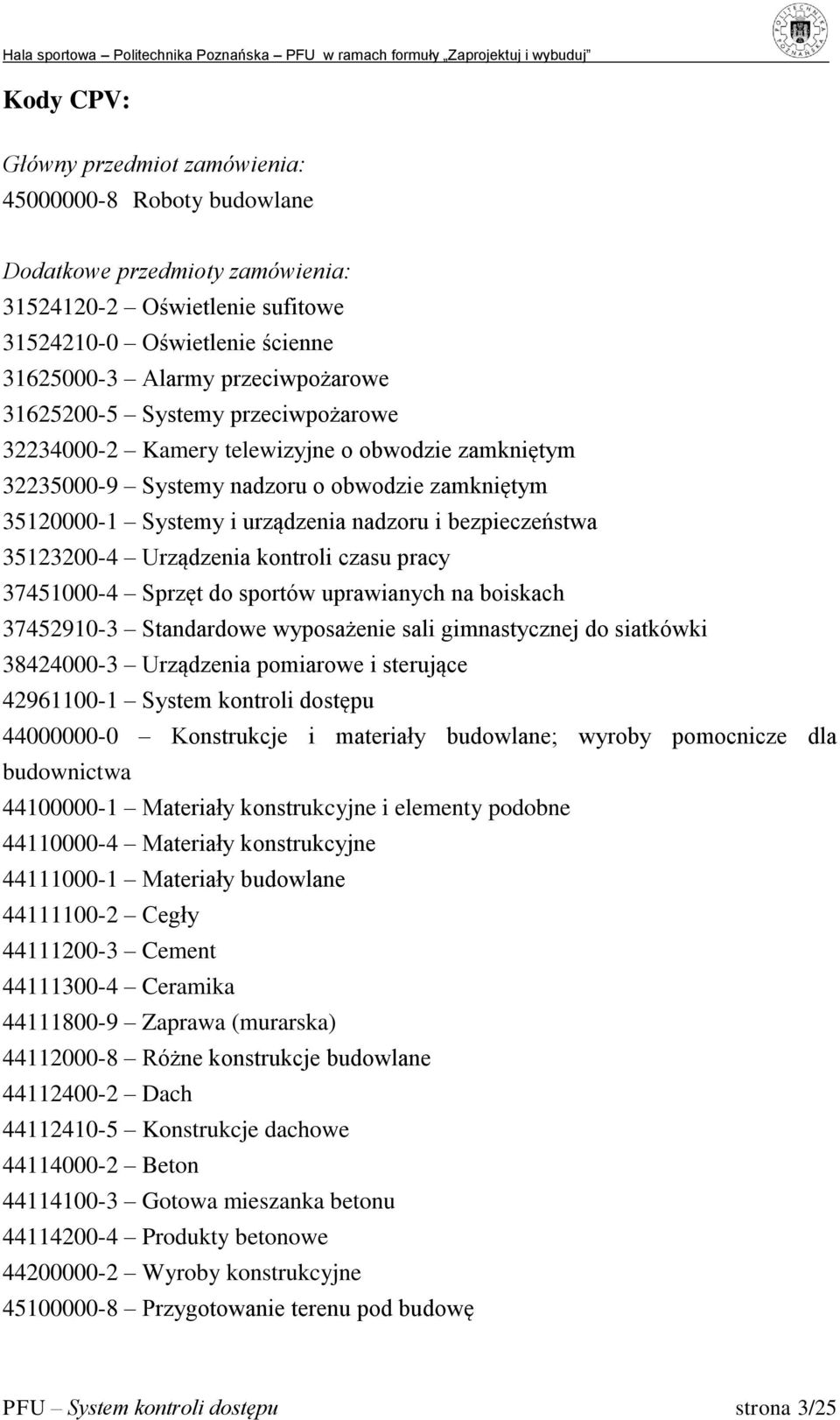 35123200-4 Urządzenia kontroli czasu pracy 37451000-4 Sprzęt do sportów uprawianych na boiskach 37452910-3 Standardowe wyposażenie sali gimnastycznej do siatkówki 38424000-3 Urządzenia pomiarowe i