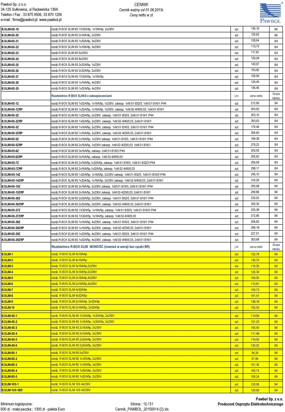 SLIM-6S-25 rozdz.r-box SLIM 6S 2x32A/5p, 1x230V szt. 143,97 B4 B.SLIM-6S-26 rozdz.r-box SLIM 6S 2x32A/5p, 2x230V szt. 153,82 B4 B.SLIM-6S-27 rozdz.r-box SLIM 6S 1X32A/5p, 1x16A/5p szt. 129,99 B4 B.