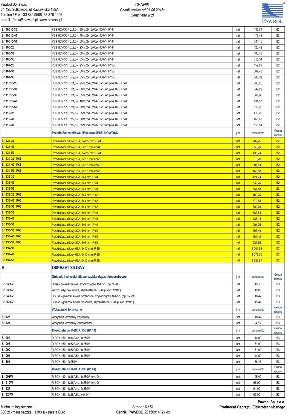 1105-30 PBS H05RR F 5x2,5-30m, 2x16A/5p (400V), IP 44 szt. 465,46 B2 B.1105-35 PBS H05RR F 5x2,5-35m, 2x16A/5p (400V), IP 44 szt. 510,51 B2 B.1107-25 PBS H05RR F 5x2,5-25m, 2x16A/5p (400V), IP 55 szt.