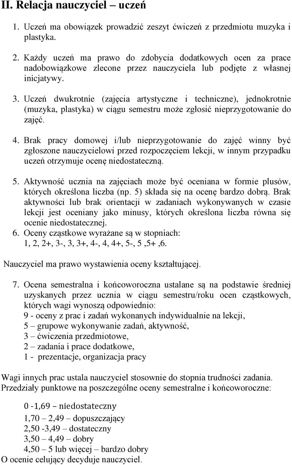 Uczeń dwukrotnie (zajęcia artystyczne i techniczne), jednokrotnie (muzyka, plastyka) w ciągu semestru może zgłosić nieprzygotowanie do zajęć. 4.