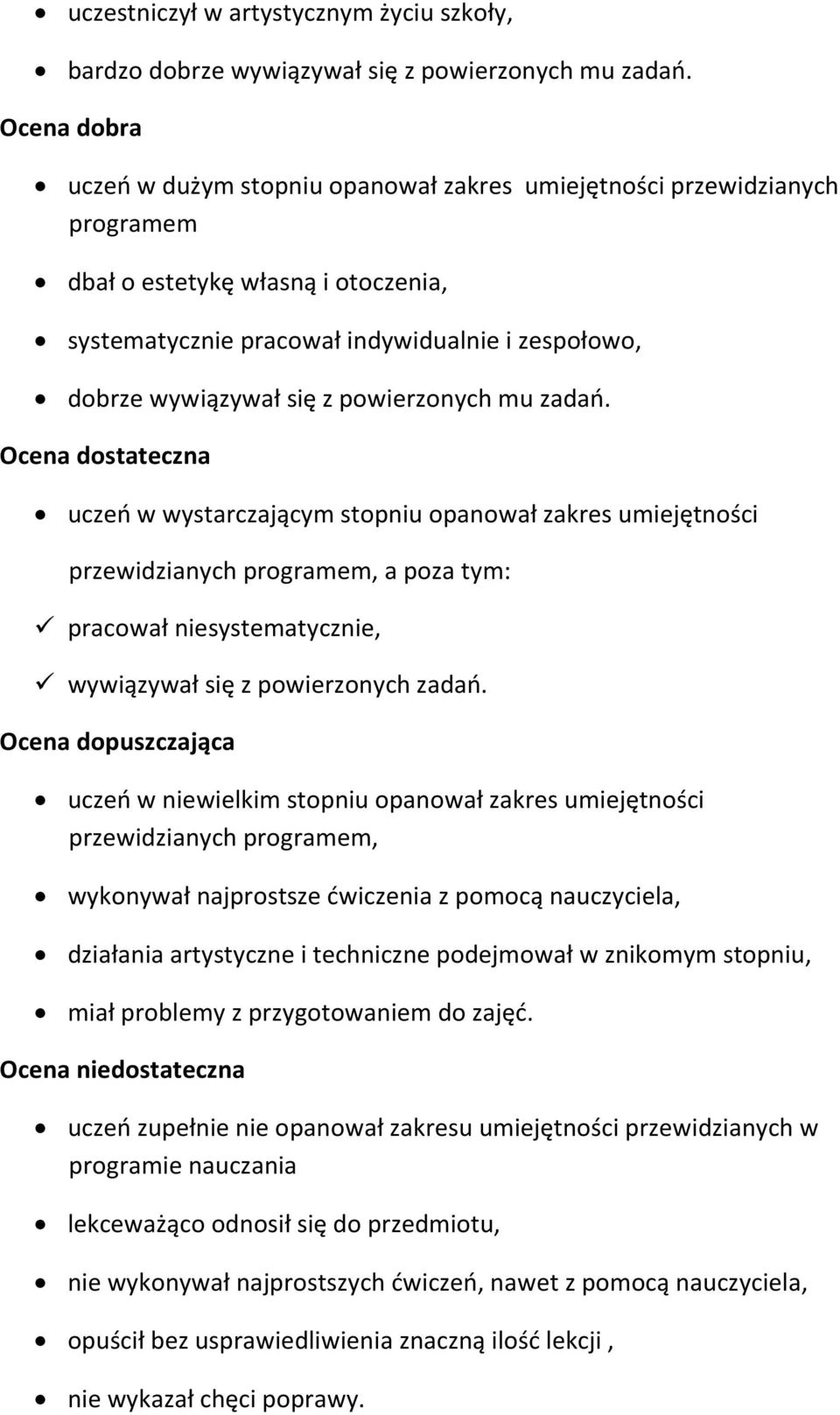 powierzonych mu zadań. Ocena dostateczna uczeń w wystarczającym stopniu opanował zakres umiejętności a poza tym: pracował niesystematycznie, wywiązywał się z powierzonych zadań.