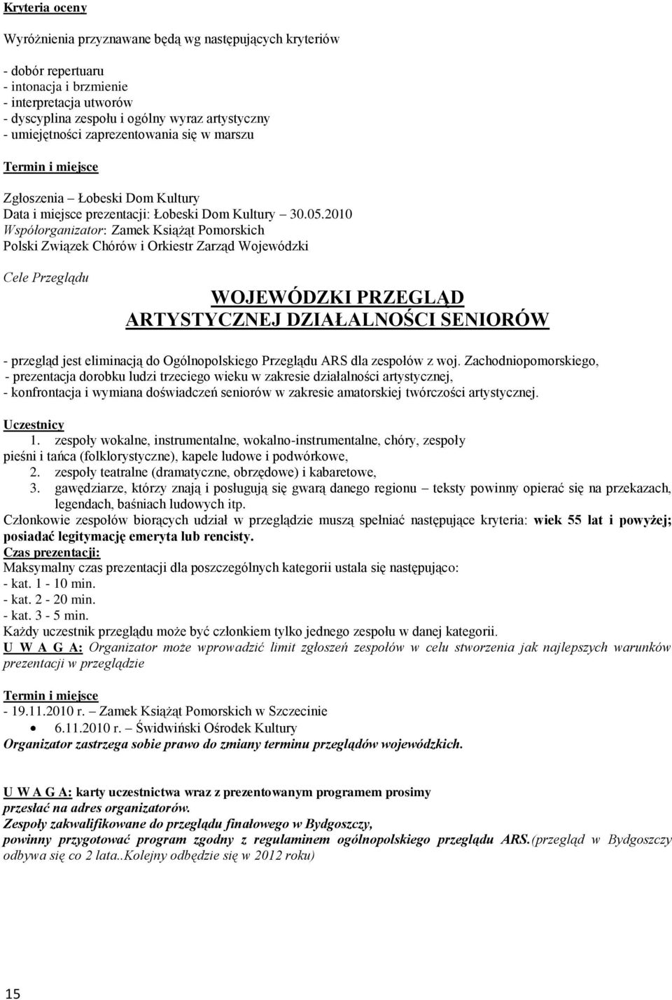 2010 Współorganizator: Zamek Książąt Pomorskich Polski Związek Chórów i Orkiestr Zarząd Wojewódzki Cele Przeglądu WOJEWÓDZKI PRZEGLĄD ARTYSTYCZNEJ DZIAŁALNOŚCI SENIORÓW - przegląd jest eliminacją do