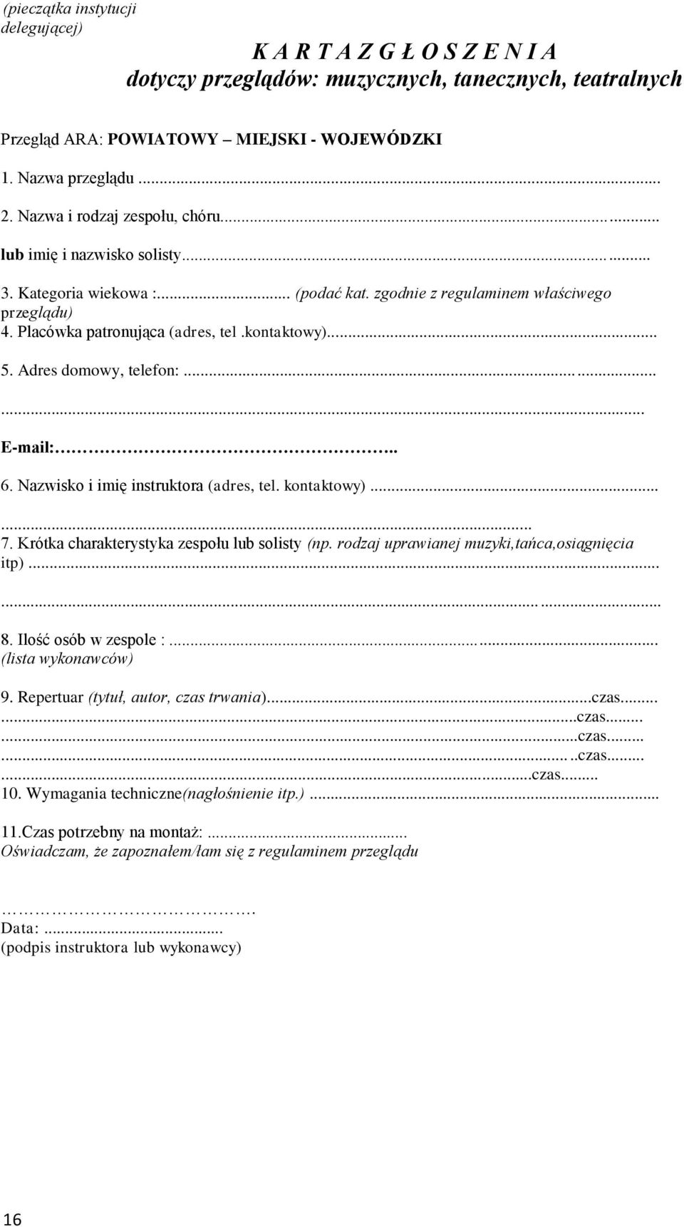 Adres domowy, telefon:...... E-mail:.. 6. Nazwisko i imię instruktora (adres, tel. kontaktowy)...... 7. Krótka charakterystyka zespołu lub solisty (np. rodzaj uprawianej muzyki,tańca,osiągnięcia itp).