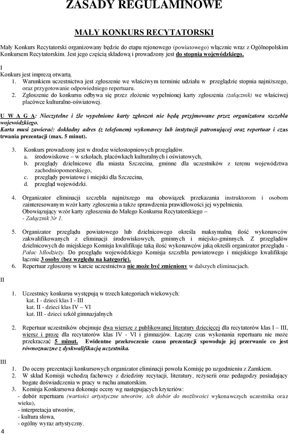 Warunkiem uczestnictwa jest zgłoszenie we właściwym terminie udziału w przeglądzie stopnia najniższego, oraz przygotowanie odpowiedniego repertuaru. 2.