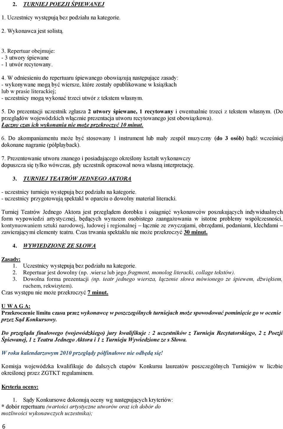 utwór z tekstem własnym. 5. Do prezentacji uczestnik zgłasza 2 utwory śpiewane, 1 recytowany i ewentualnie trzeci z tekstem własnym.