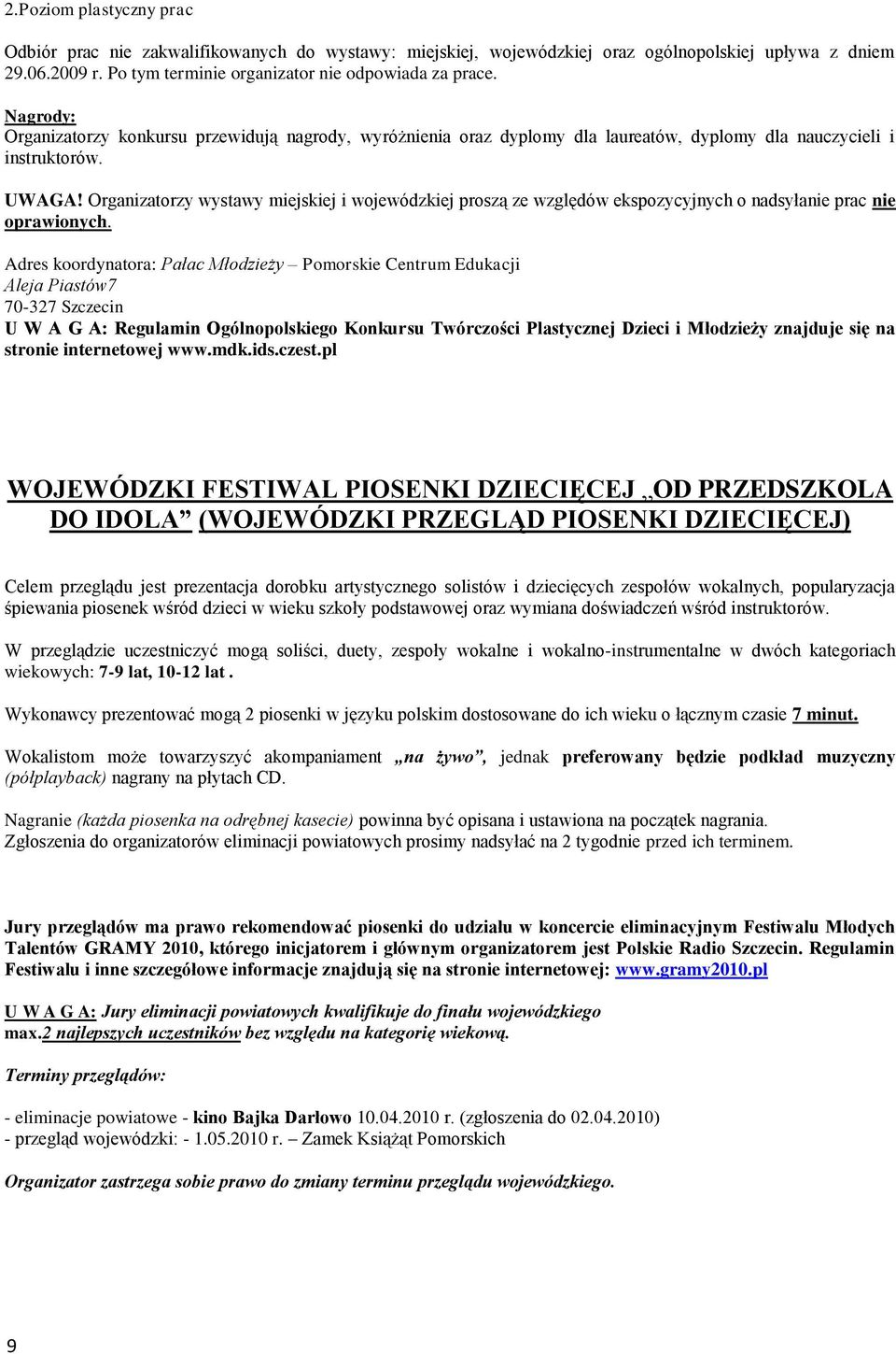 Organizatorzy wystawy miejskiej i wojewódzkiej proszą ze względów ekspozycyjnych o nadsyłanie prac nie oprawionych.